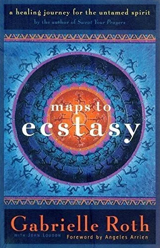 Maps to Ecstasy by Gabrielle Roth 