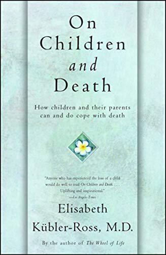 On Children and Death by Elisabeth Kübler-Ross, M.D.