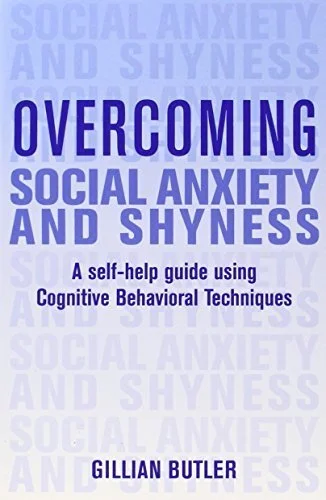 Overcoming Social Anxiety and Shyness: A Self-Help Guide Using Cognitive Behavioral Techniques by Gillian Butler 