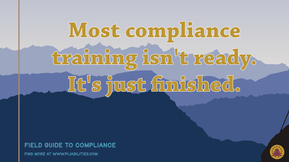 Most compliance training isn't ready. It's just finished.