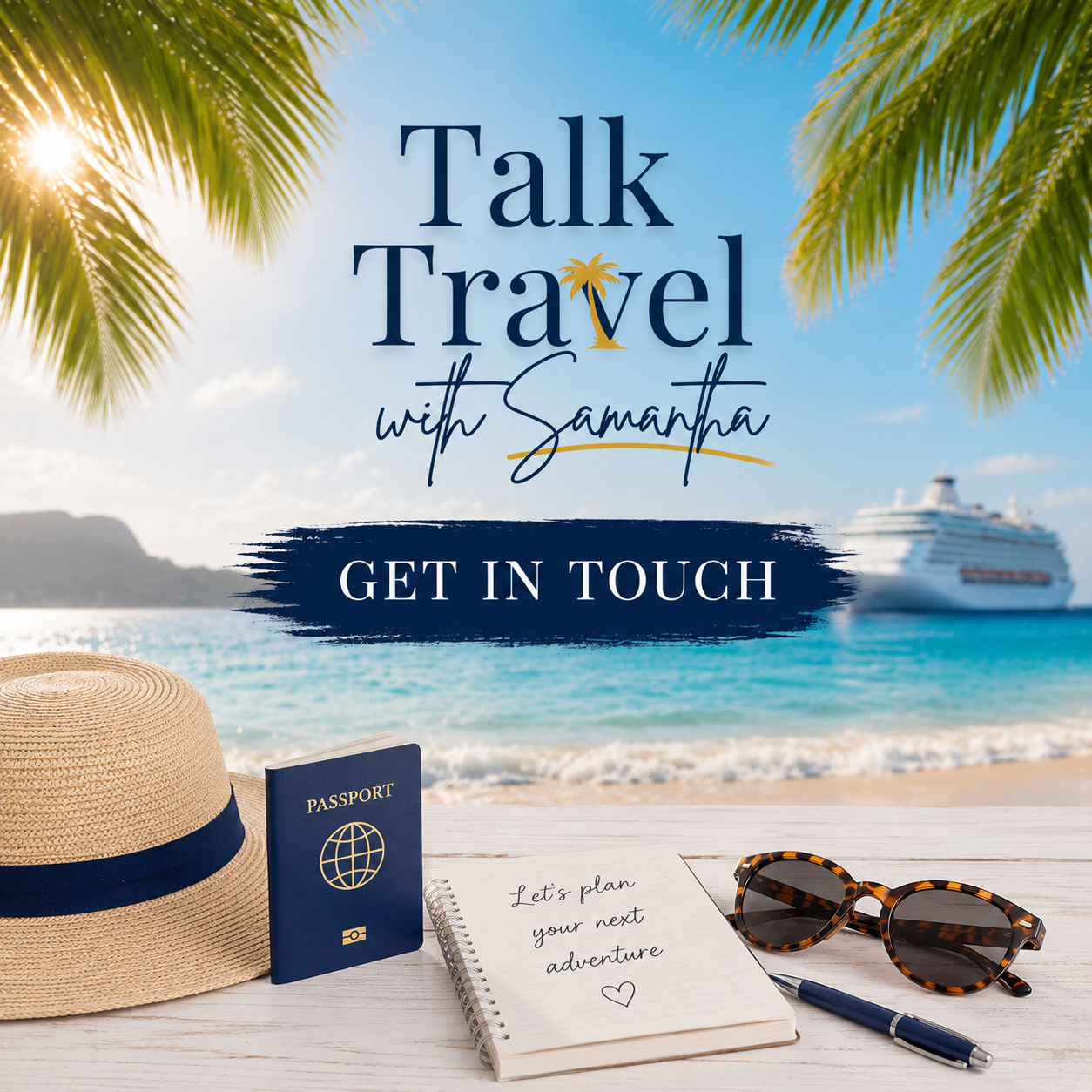 Beach scene with palm trees, a cruise ship in the water, a sun hat, a passport, a notebook with 'Let's plan your next adventure' written on it, sunglasses, and a pen. Text overlay: 'Talk Travel with Samantha. Get in Touch.'