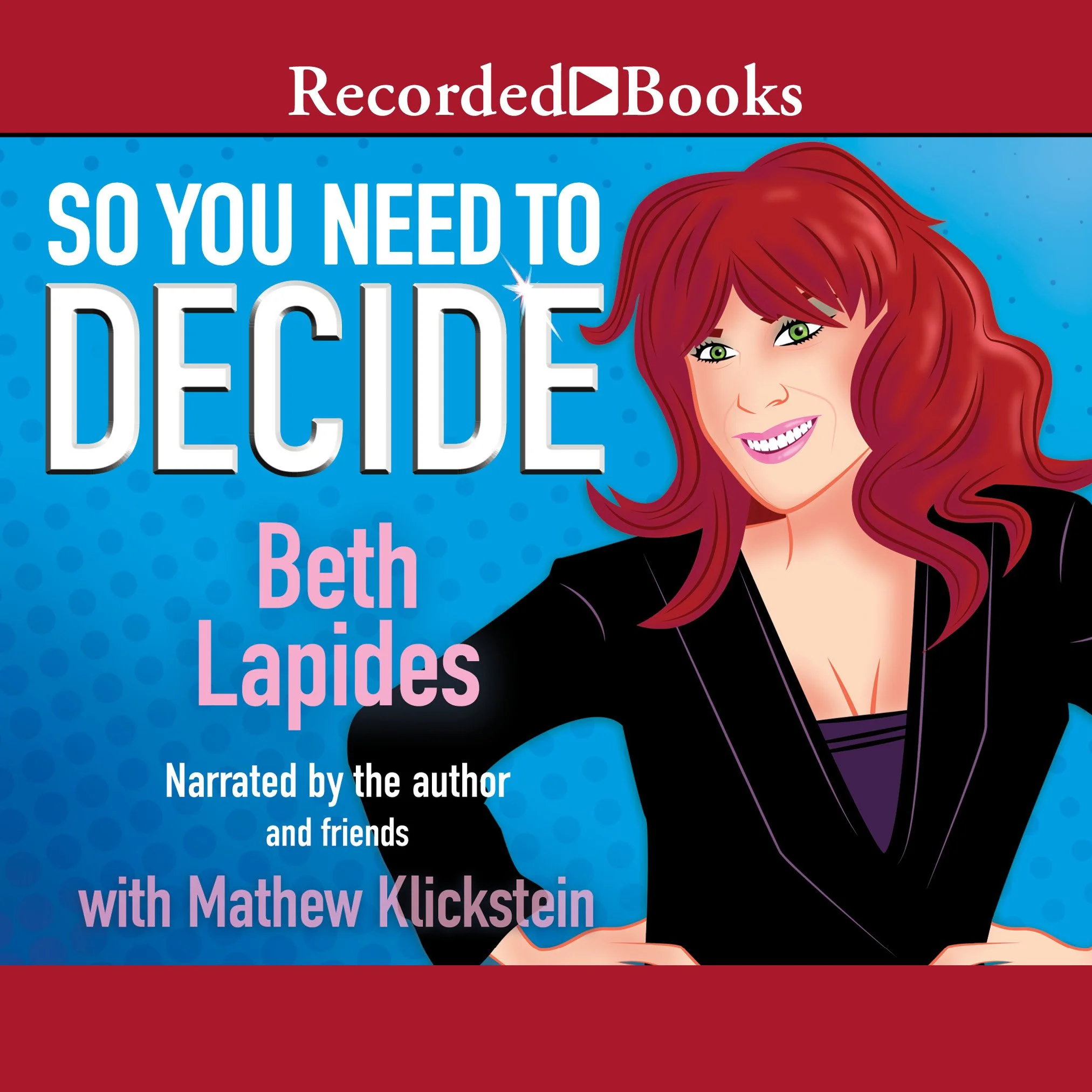 Book cover titled 'So You Need to Decide' by Beth Lapides, narrated by the author and friends, with Mathew Klickstein, published by Recorded Books. The cover features an illustrated woman with red hair, wearing a black blazer, smiling against a blue background with a polka dot pattern.
