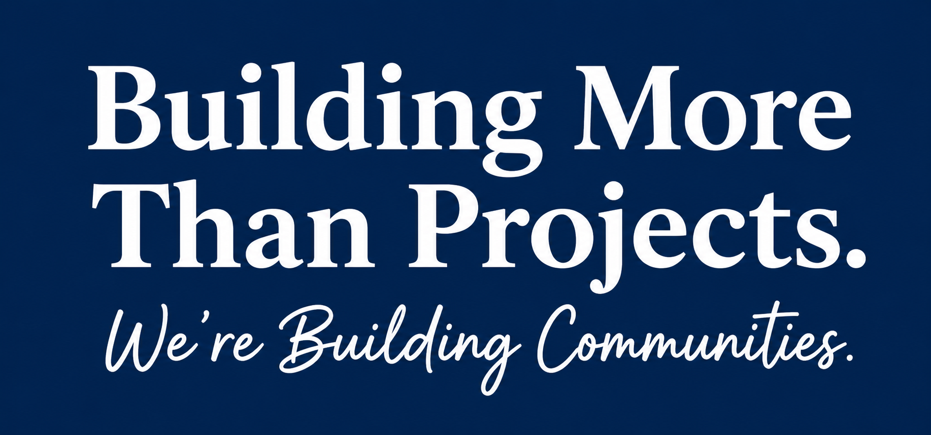 Blue background with white text that reads 'Building More Than Projects. We're Building Communities.'
