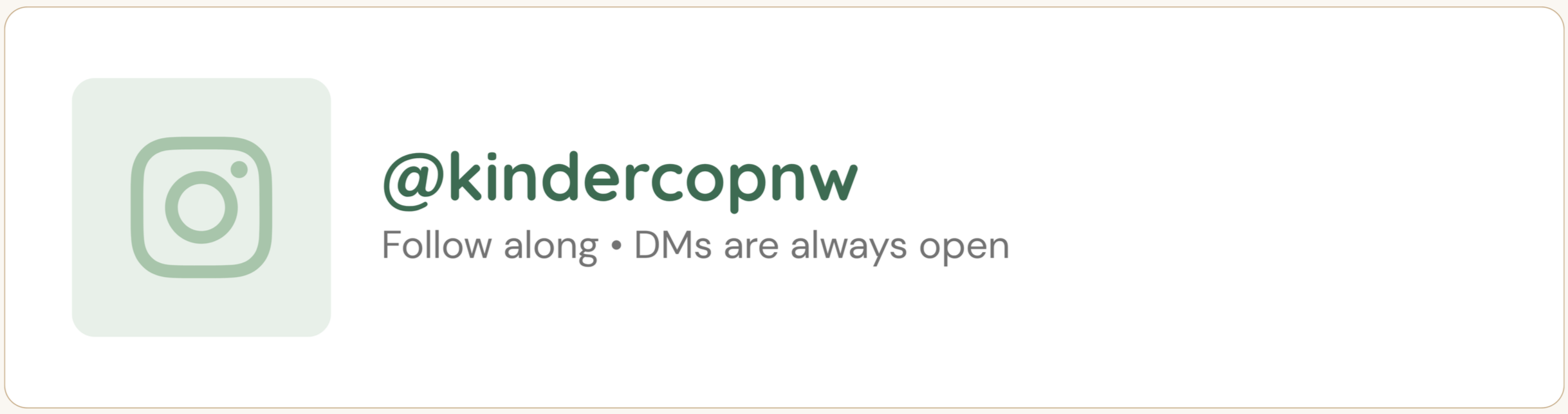 Instagram handle @kindercopnw with the text 'Follow along, DMs are always open' and a faded green Instagram logo.