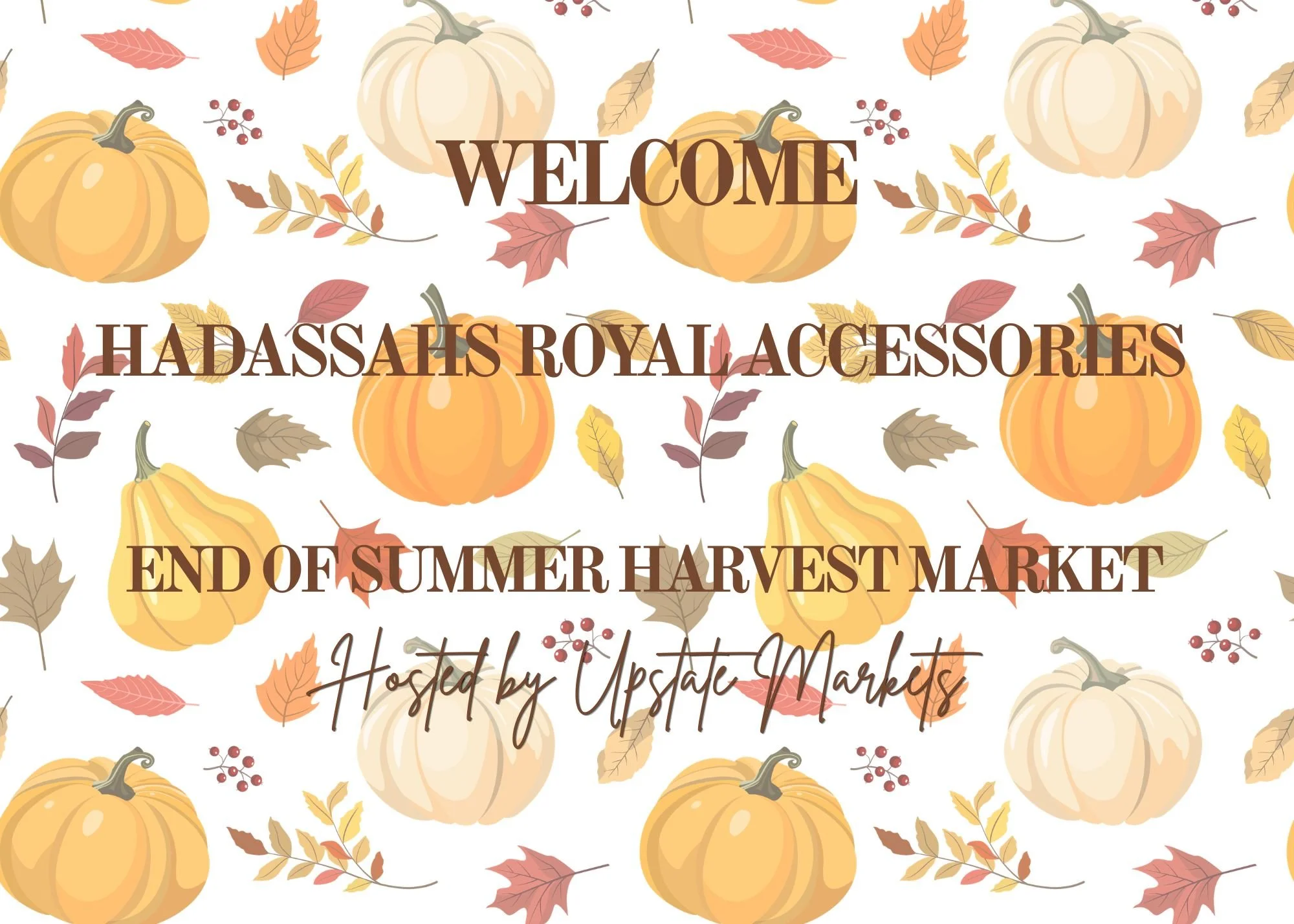 A fall-themed background with pumpkins, colorful leaves, and berries. Text in the center reads 'WELCOME' and 'HADASSAH'S ROYAL ACCESSORIES END OF SUMMER HARVEST MARKET hosted by Upstate Markets.'