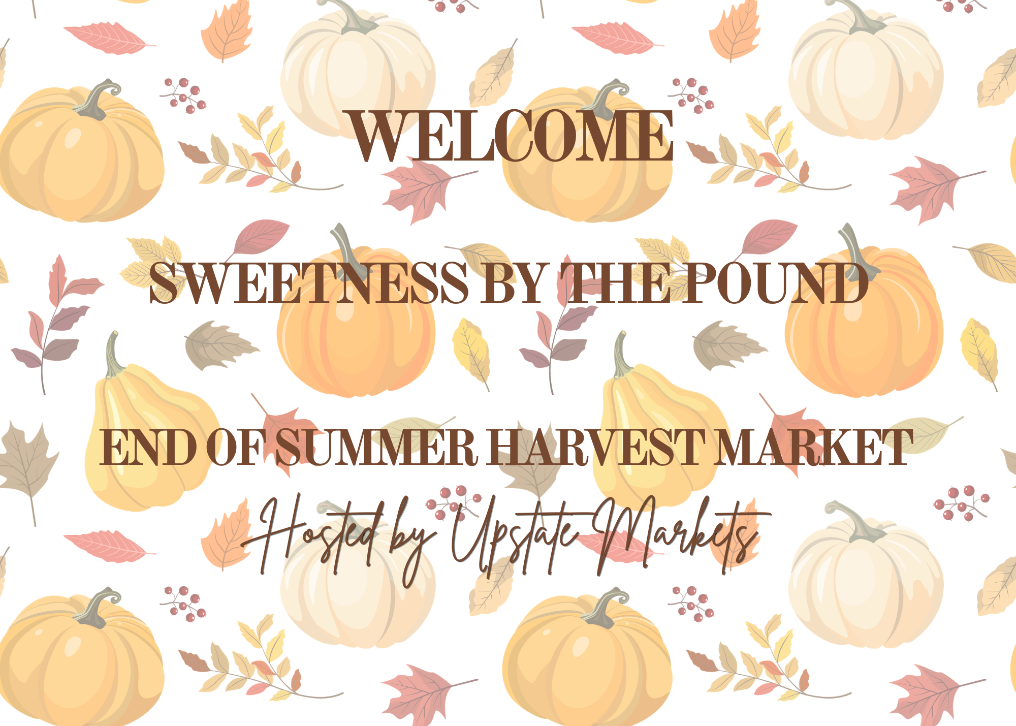Decorative sign with pumpkins and autumn leaves saying 'Welcome - Sweetness by the Pound - End of Summer Harvest Market, hosted by Upstate Markets'