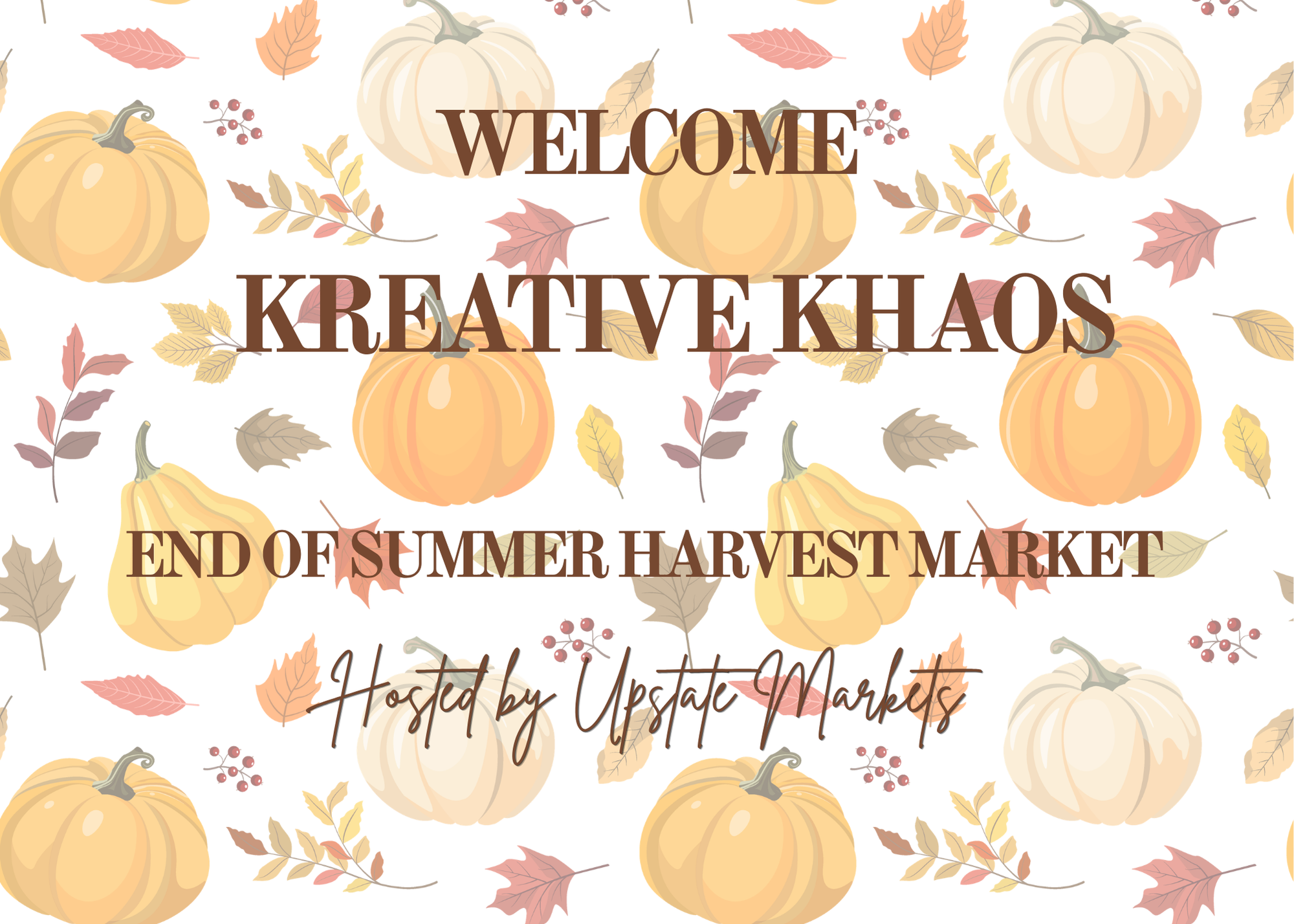 A festive background with pumpkins and fall leaves, featuring the text: "Welcome to Creative Khaos, End of Summer Harvest Market, Hosted by Upstate Markets."