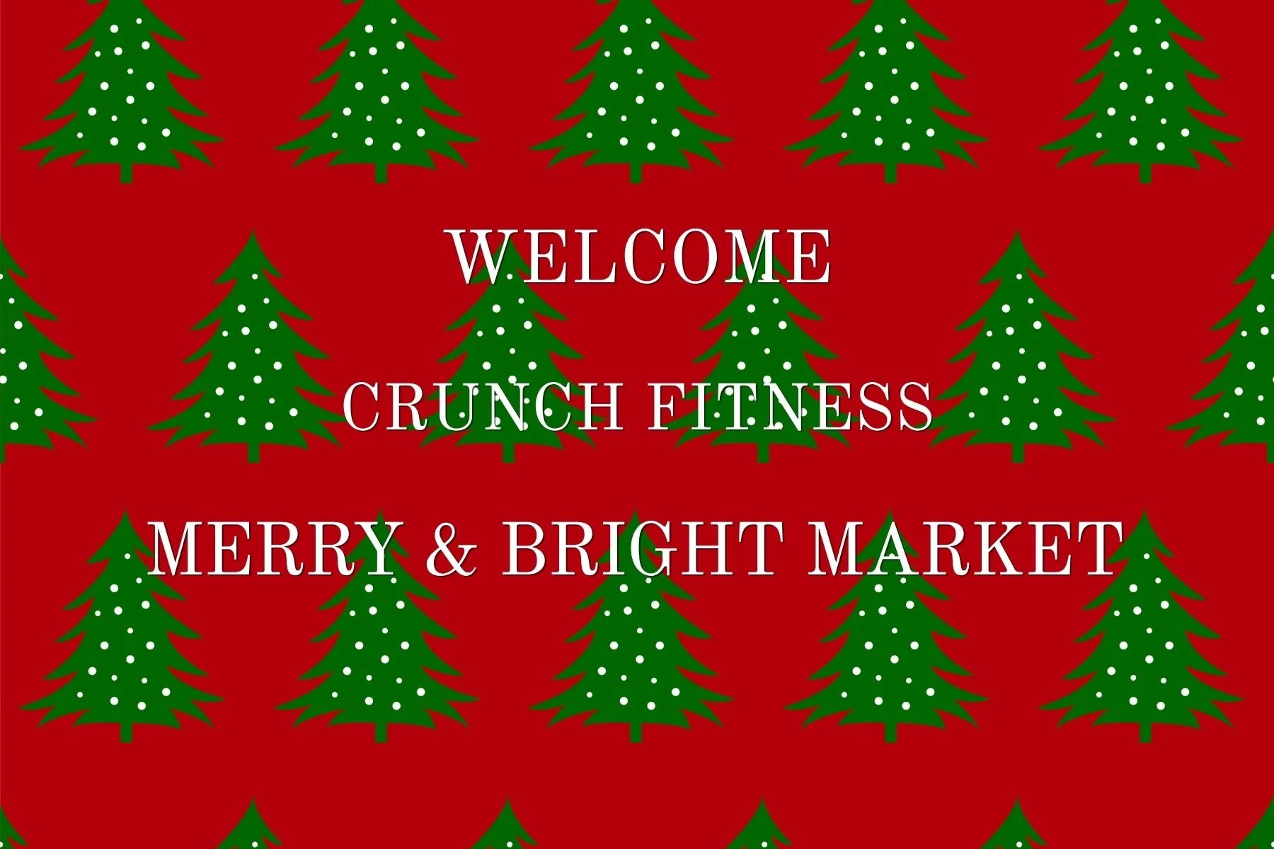 Red background with green Christmas trees decorated with white dots, displaying a holiday message: 'Welcome Crunch Fitness, MERRY & BRIGHT MARKET'