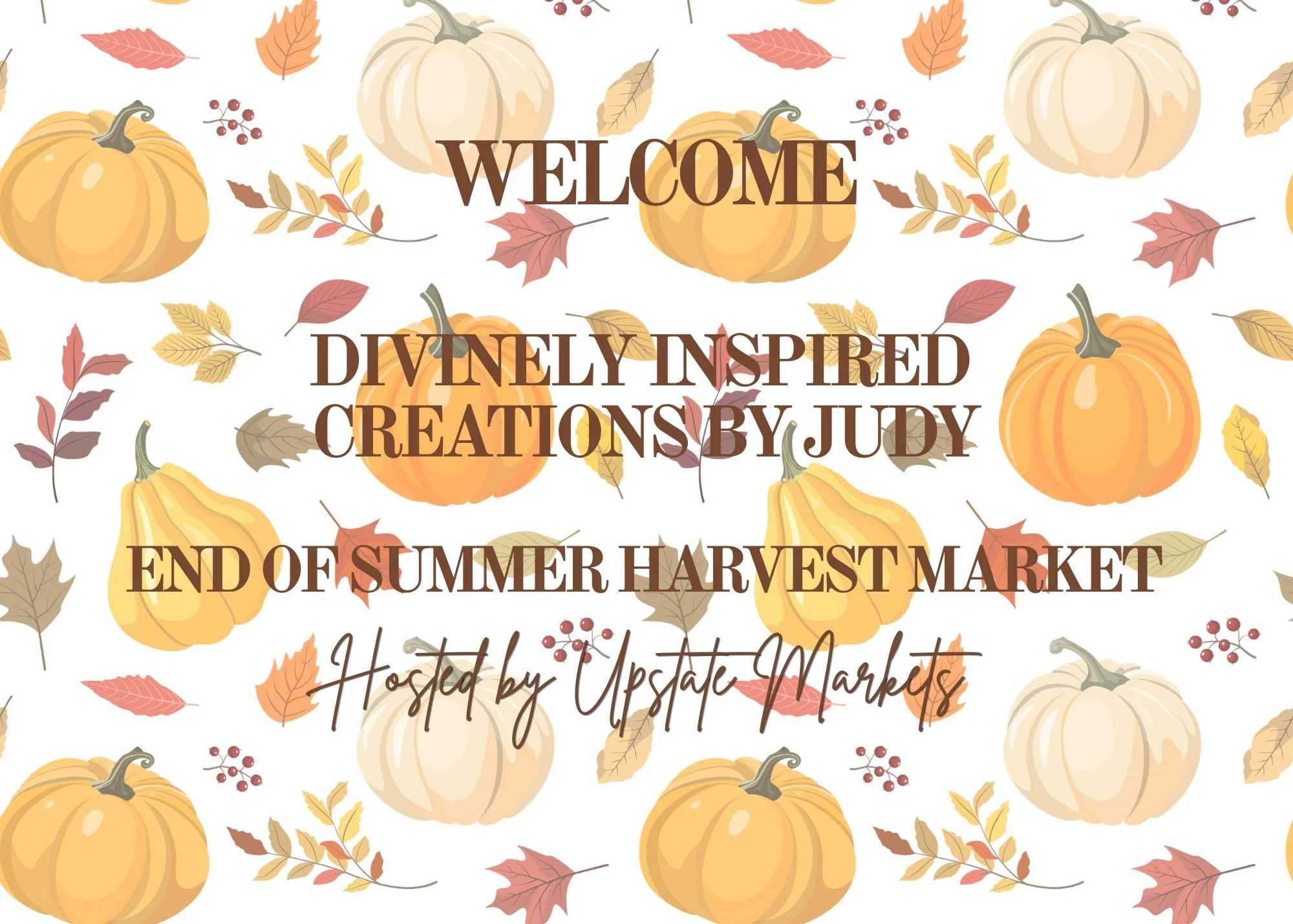 Decorative poster with pumpkins, fall leaves, and berries, with text that reads 'Welcome Divinely Inspired Creations by Jud End of Summer Harvest Market, hosted by Upstate Markets'