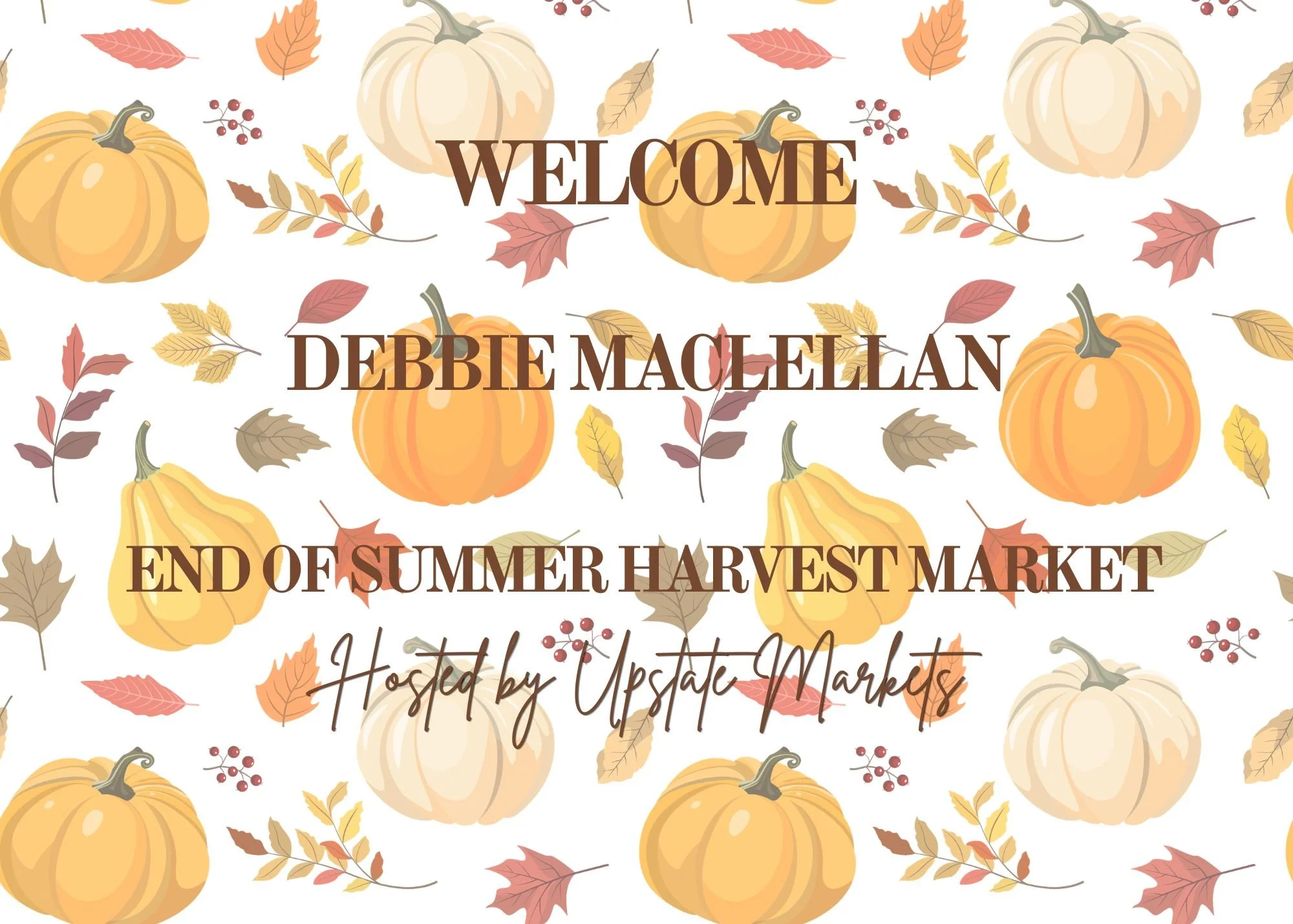 Fall themed welcome banner with illustrations of pumpkins and leaves, text reads 'Welcome Debbie Macellan End of Summer Harvest Market Hosted by Upstate Markets'.