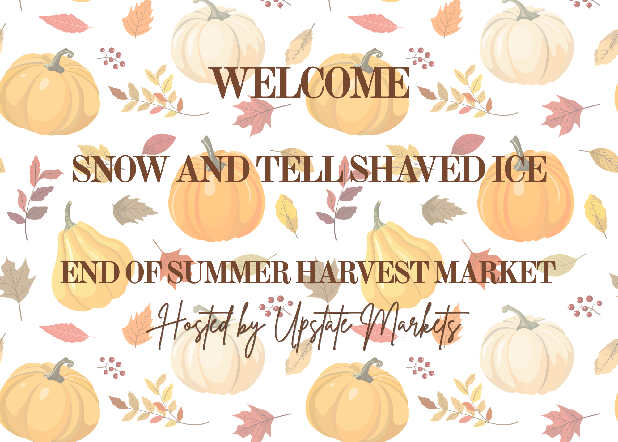 A festive background with illustrations of pumpkins, autumn leaves, and berries, featuring the text "WELCOME SNOW AND TELL SHAVED ICE END OF SUMMER HARVEST MARKET" in brown and beige fonts.