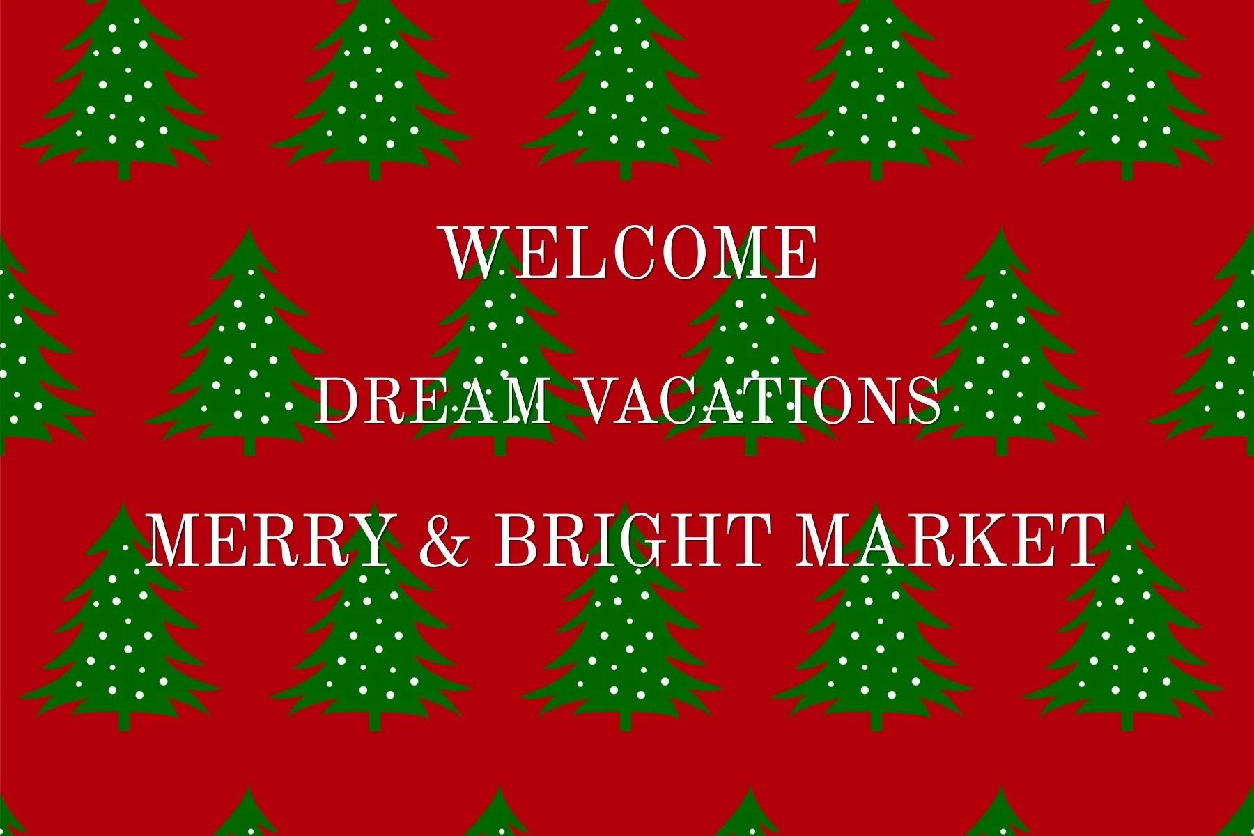 Red background with pattern of green Christmas trees decorated with white dots. Text overlay reading 'Welcome Dream Vacations Merry & Bright Market'.