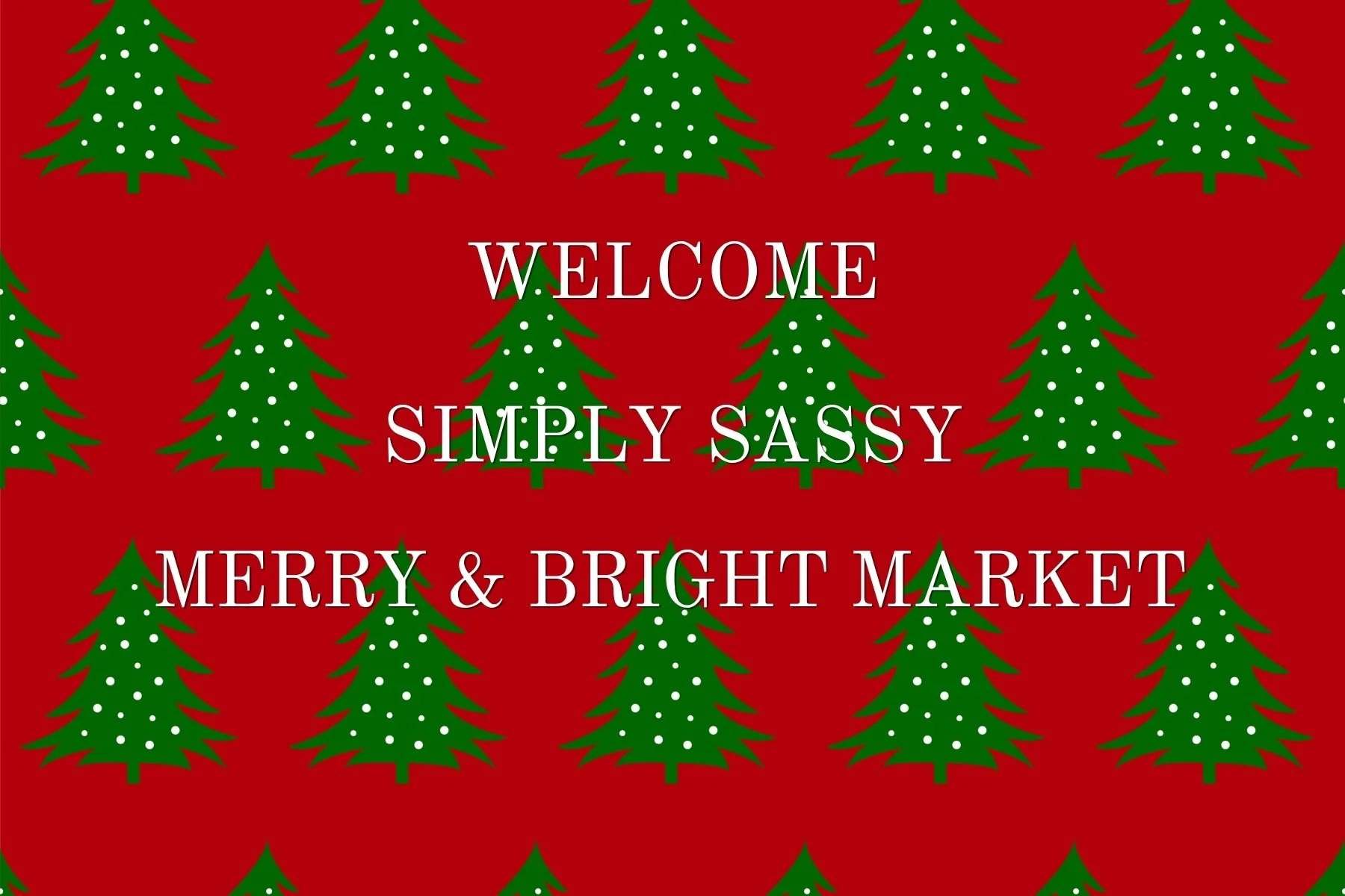 Festive holiday banner with a red background and green Christmas trees decorated with white dots. The banner reads: "Welcome Simply Sassy Merry & Bright Market."
