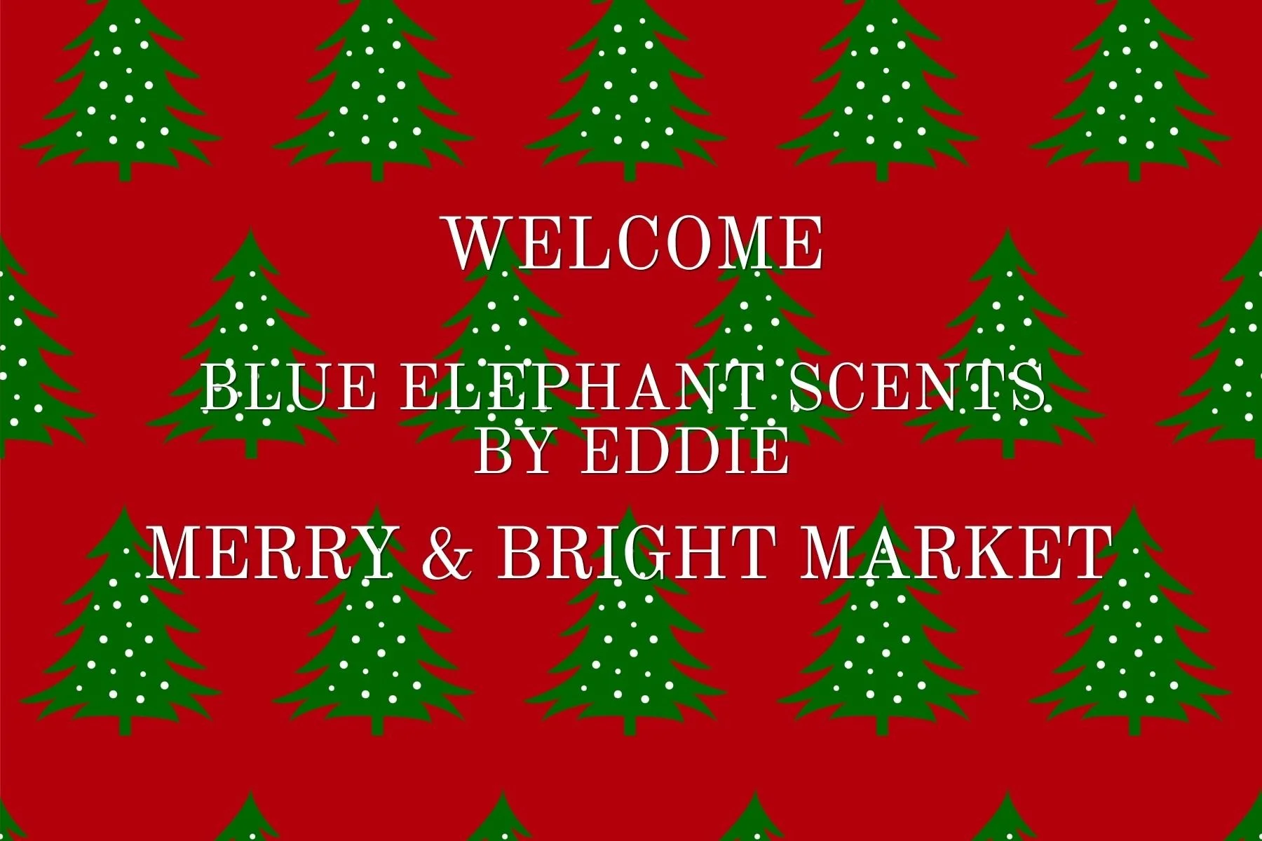 Red background with green Christmas trees decorated with white dots, a greeting message in white text that says "Welcome Blue Elephant Scents by Eddie Merry & Bright Market."