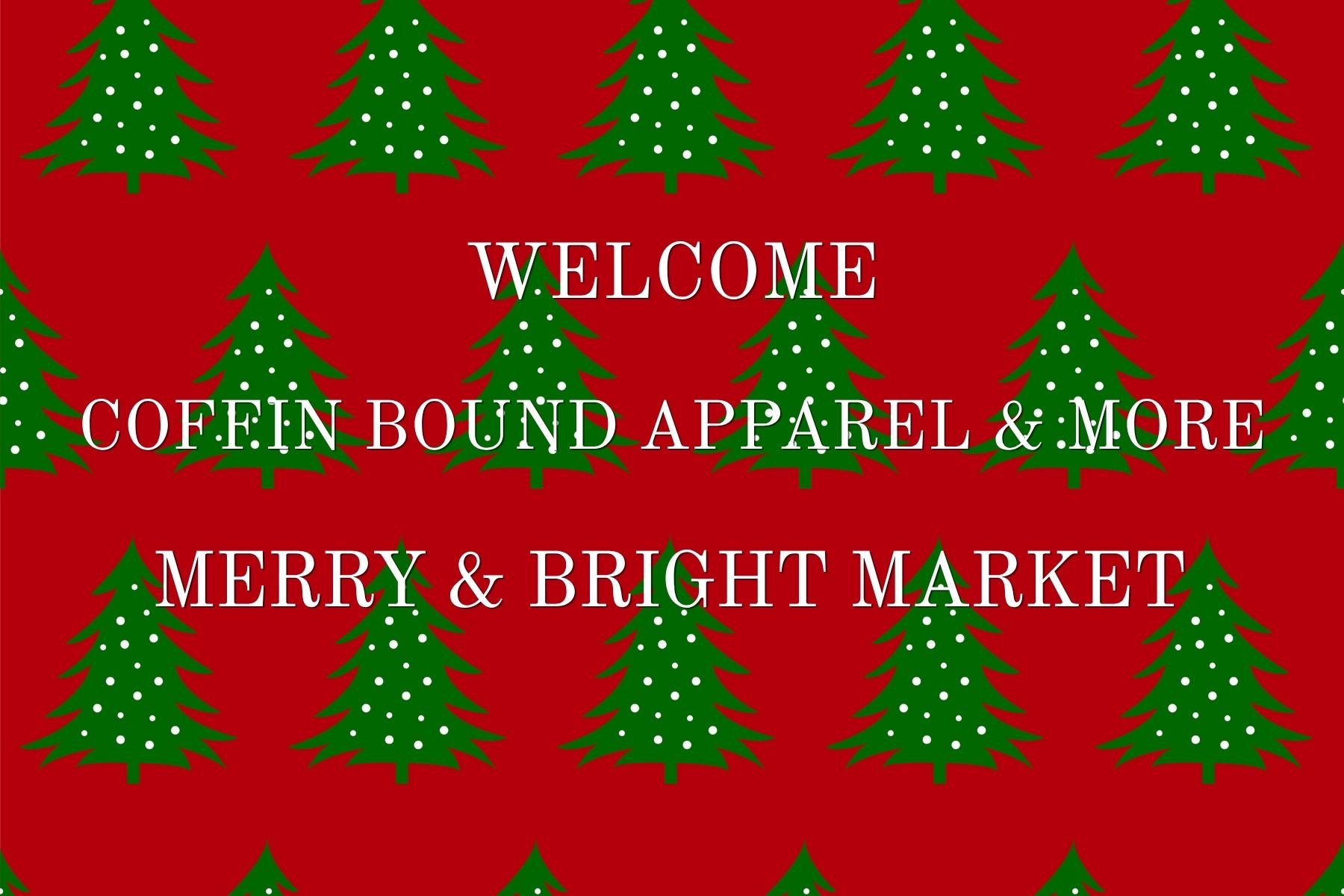 Red background with a pattern of green Christmas trees decorated with white dots. Text reads: "Welcome, Coffin Bound Apparel & More, Merry & Bright Market."