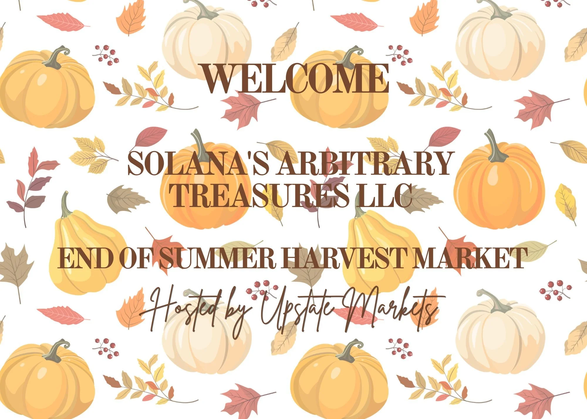 A fall-themed background with pumpkins, leaves, and berries, displaying the text 'Welcome Solana's Arbitrary Treasures LLC, End of Summer Harvest Market, Hosted by Upstate Markets'.