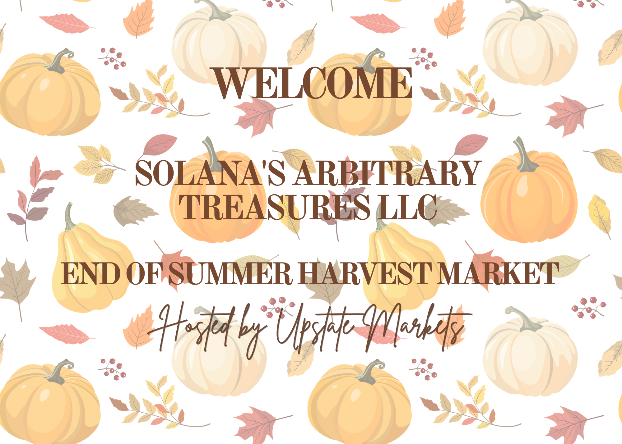 Fall-themed background with pumpkins, leaves, and berries. Text overlay reads: "WELCOME SOLANA'S ARBITRARY TREASURES LLC END OF SUMMER HARVEST MARKET Hosted by Upstate Markets."