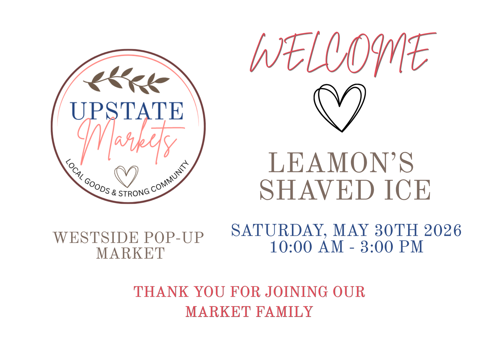 Event flyer for Upstate Markets, a local pop-up market, featuring the words Welcome with a heart symbol, and details about the market date, time, and location, including Saturday, May 30th, 2026, from 10:00 AM to 3:00 PM at Leamon's Shaved Ice in Wes