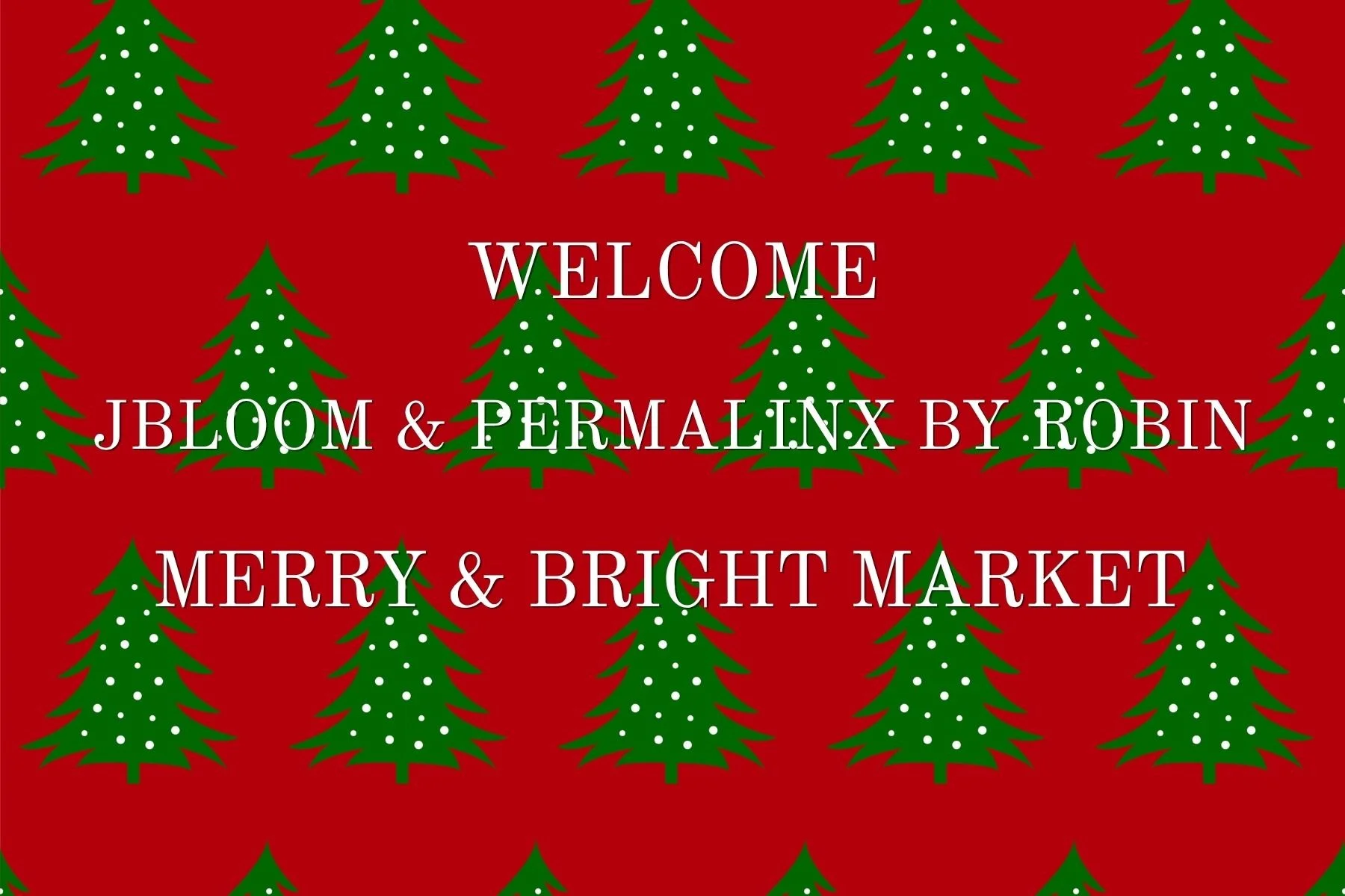 Background with repeated green Christmas trees with white dots on a red background. Overlaid text says "Welcome Jbloom & Permalinx by Robin Merry & Bright Market."