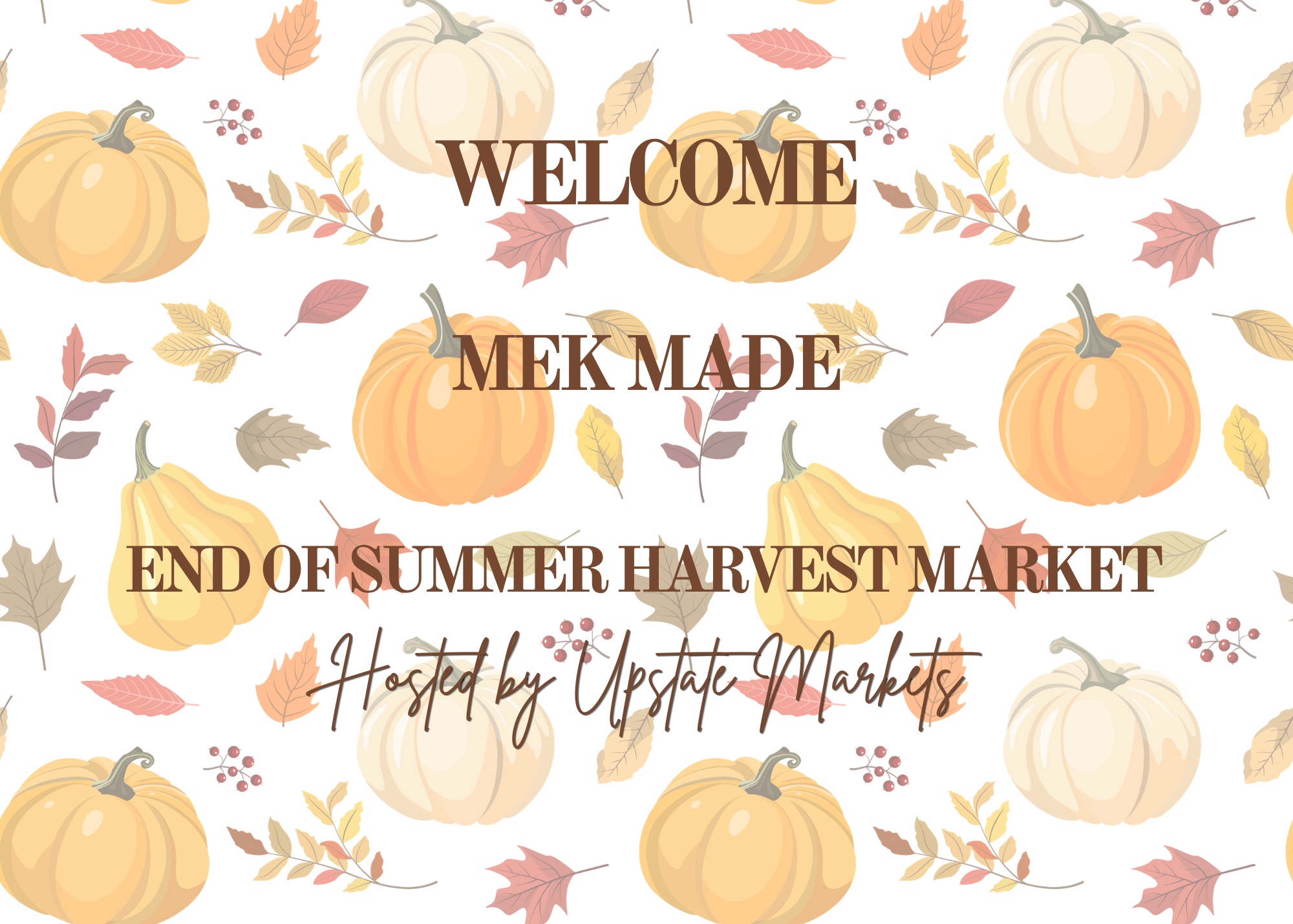 Fall-themed background with pumpkins, fall leaves, and berries, featuring text that says "Welcome," "Mek Made," and "End of Summer Harvest Market," hosted by Upstate Markets.