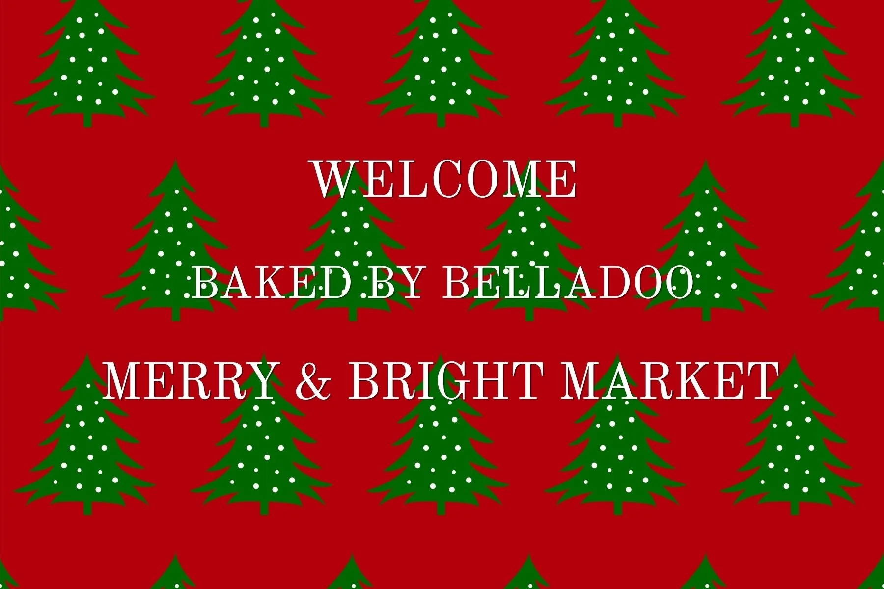 Red background with green Christmas trees decorated with white dots, and white text that reads "Welcome baked by Belladoo Merry & Bright Market"