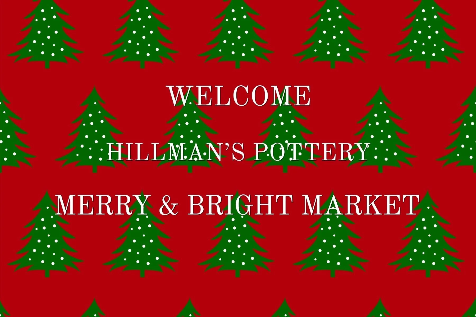 Christmas-themed background with green Christmas trees decorated with white dots on a red background, displaying the text "Welcome Hillman's Pottery Merry & Bright Market" in white capital letters.