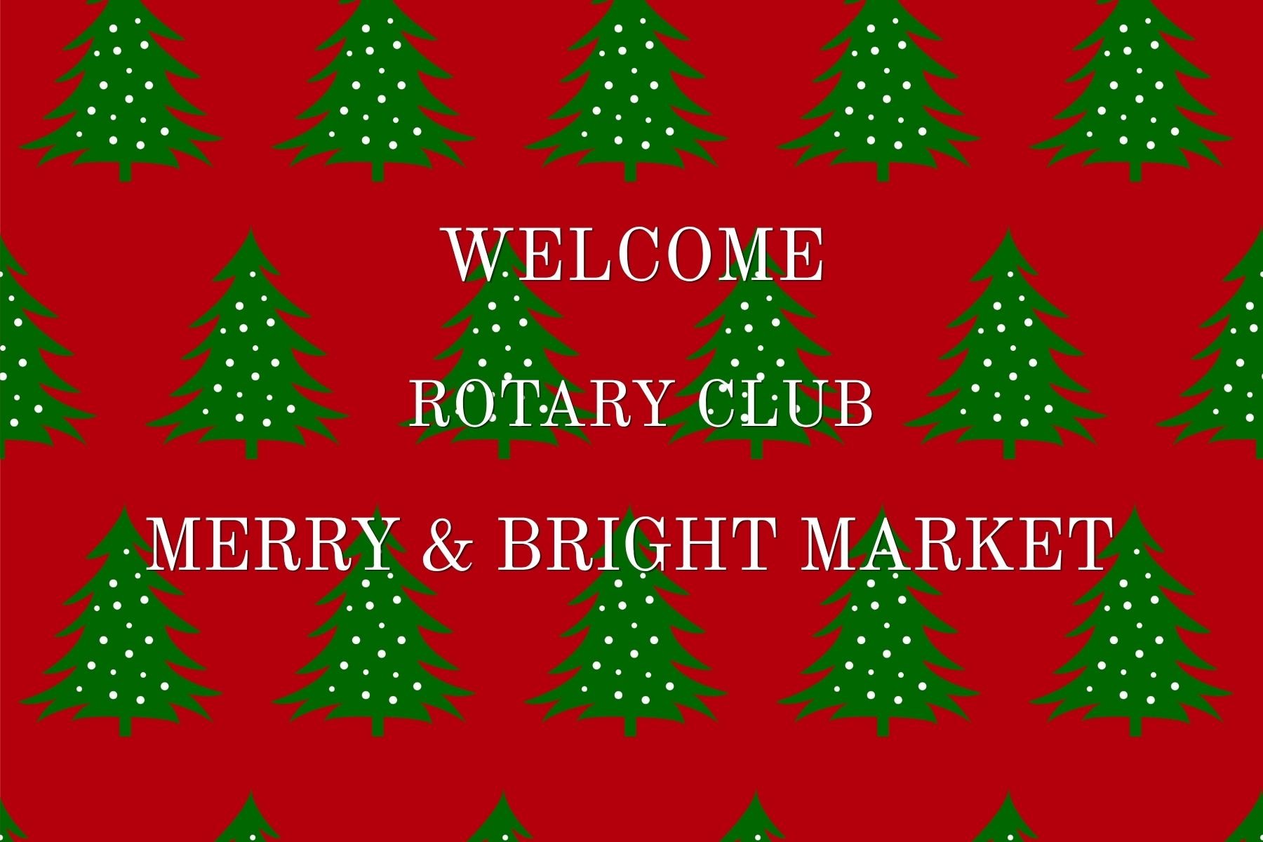 Red background with green Christmas trees decorated with white dots. Overlaid text in white reads: "Welcome Rotary Club Merry & Bright Market."