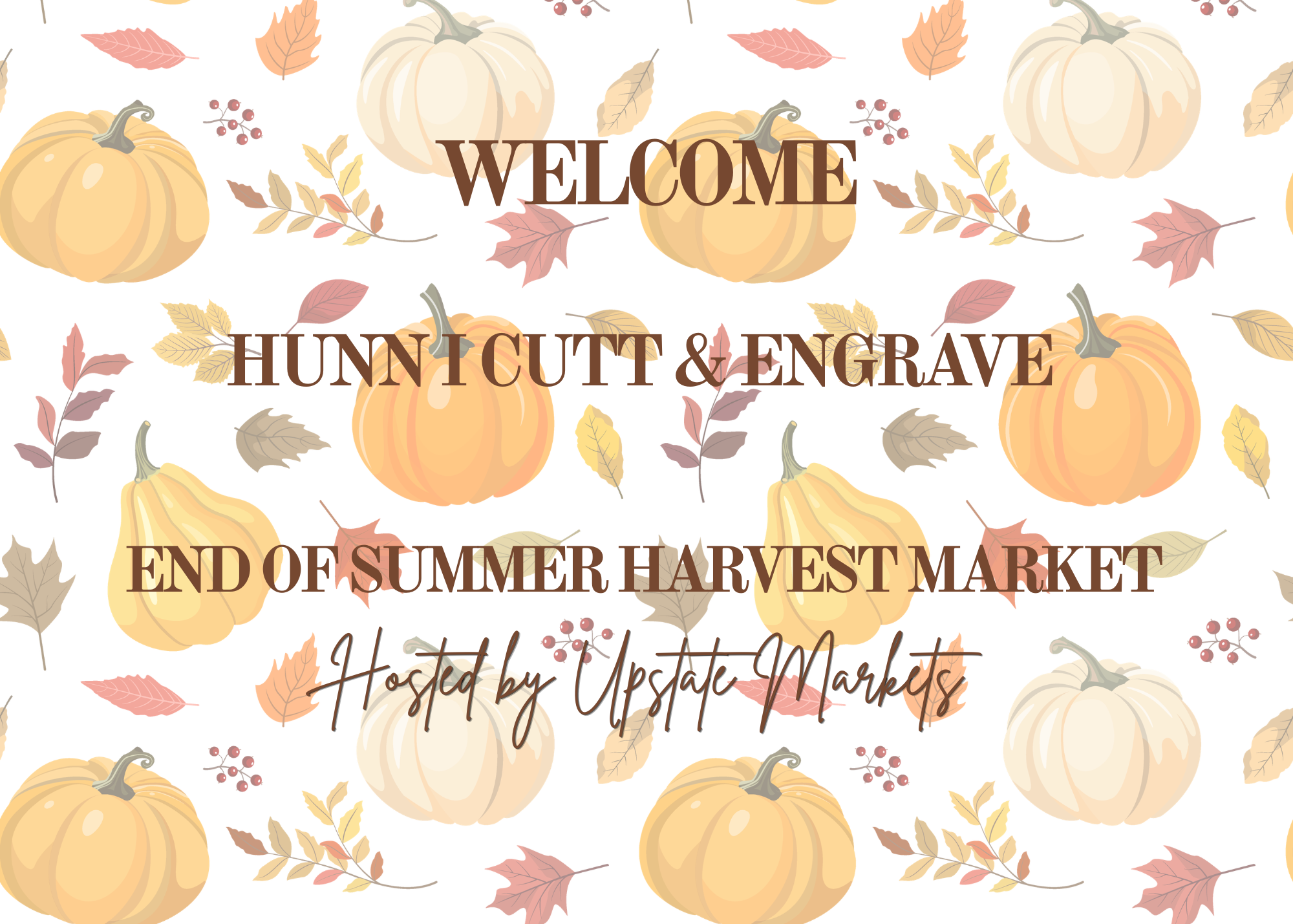 A festive autumn-themed background with illustrations of pumpkins, fall leaves, and berries. The text reads: "Welcome Hunt Cut & Engrave End of Summer Harvest Market Hosted by Upstate Markets."