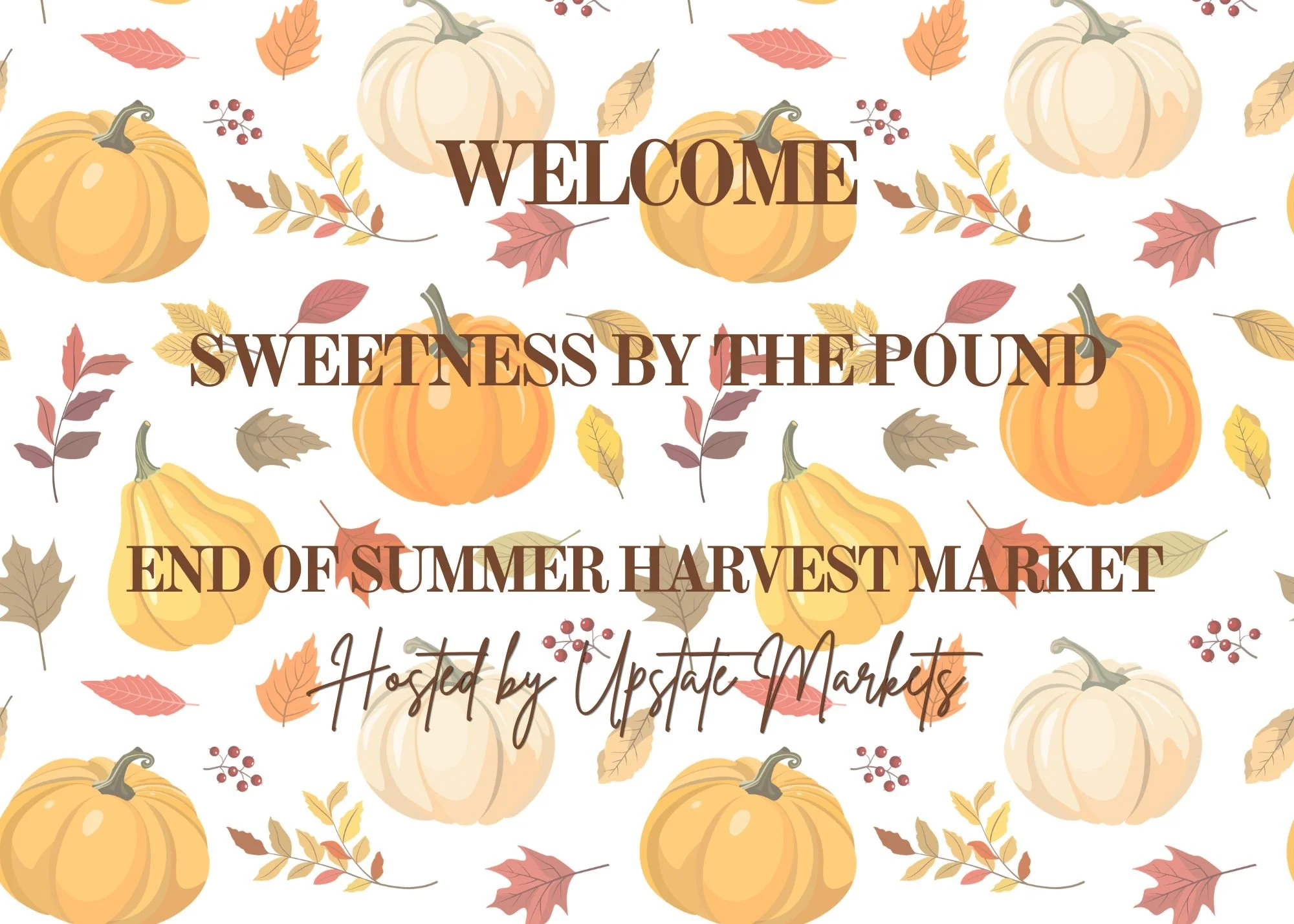 A decorative background with pumpkins and autumn leaves, with text overlay that reads "WELCOME SWEETNESS BY THE POUND END OF SUMMER HARVEST MARKET Hosted by Upstate Markets."