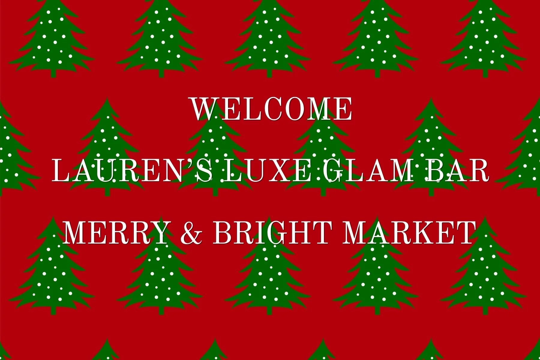 Red background with green Christmas trees and white polka dots. Text in white reads: "Welcome Lauren's Luxe Glam Bar, Merry & Bright Market."