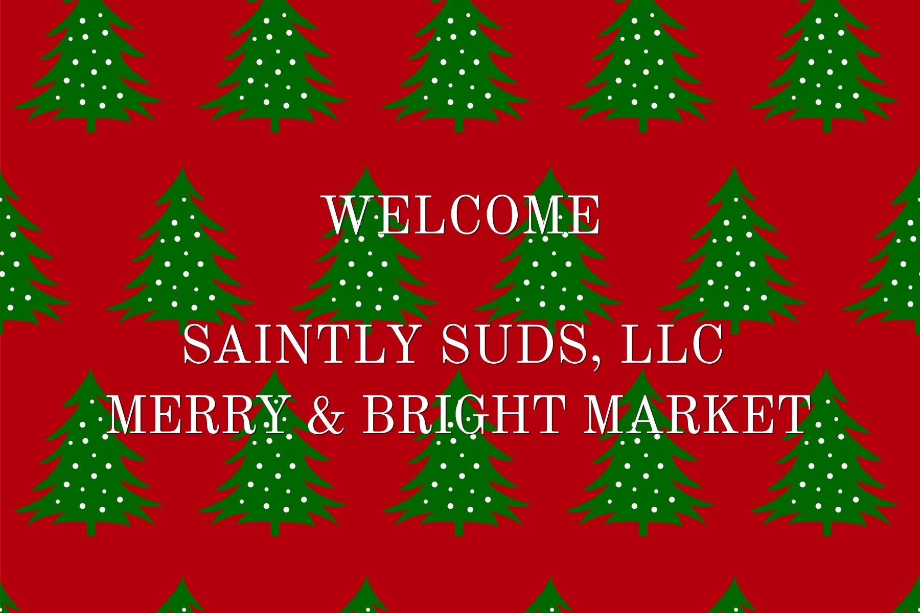 Red background with a pattern of green Christmas trees decorated with white dots, and white text that reads "Welcome Saintly Suds, LLC Merry & Bright Market."