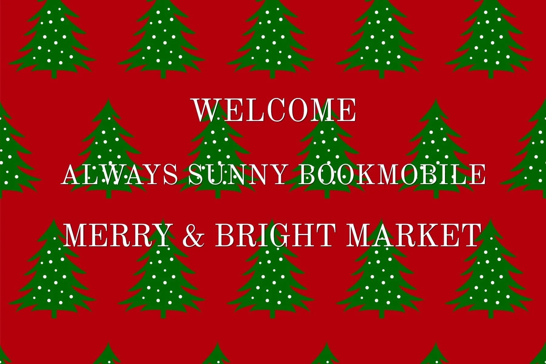 Holiday-themed background with green Christmas trees decorated with white dots on a red background, and overlaid white text welcoming visitors to a sunny bookmobile and market.
