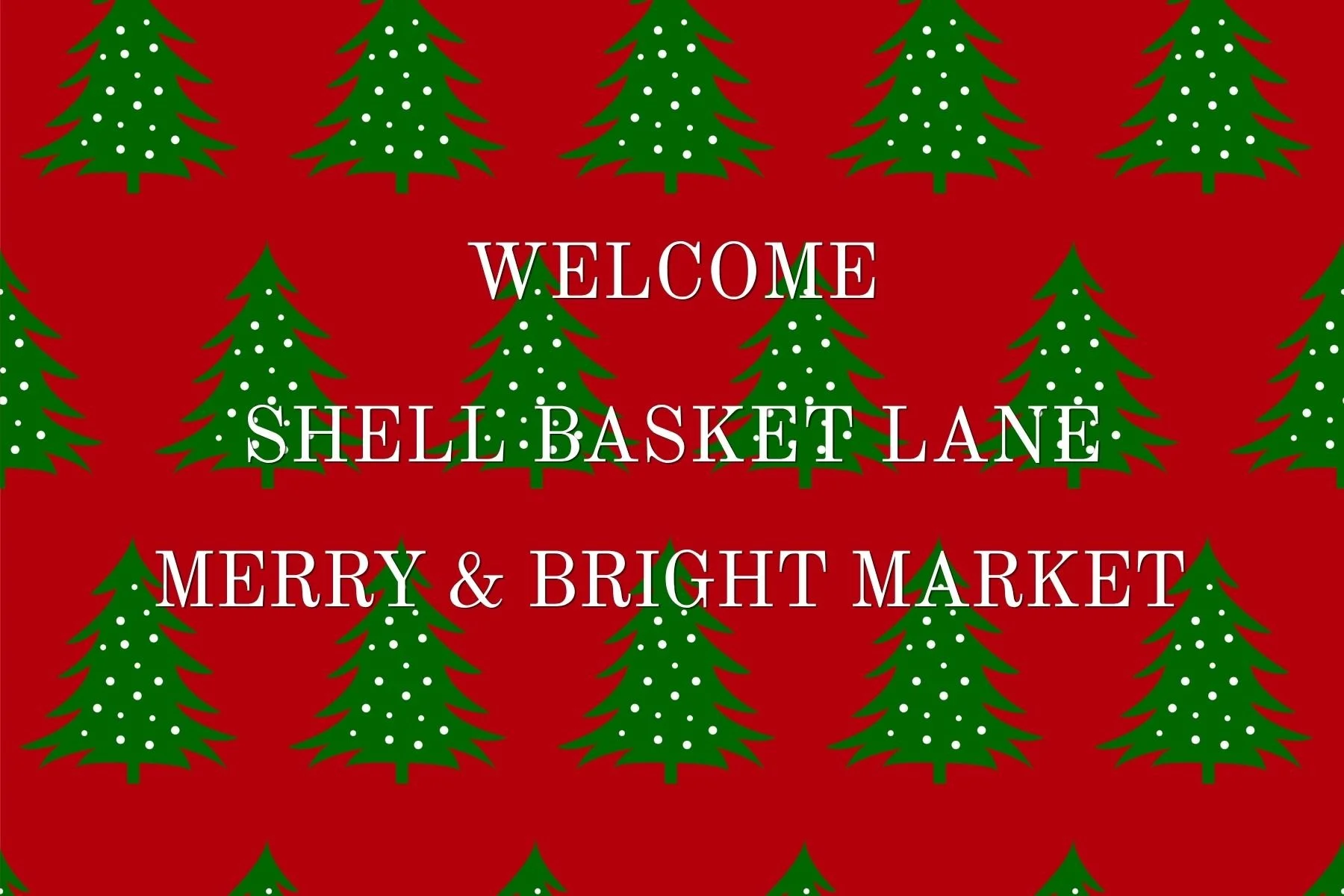 A festive red background with green Christmas trees decorated with white dots. Overlaid on the background is white text that reads: "Welcome Shell Basket Lane Merry & Bright Market."
