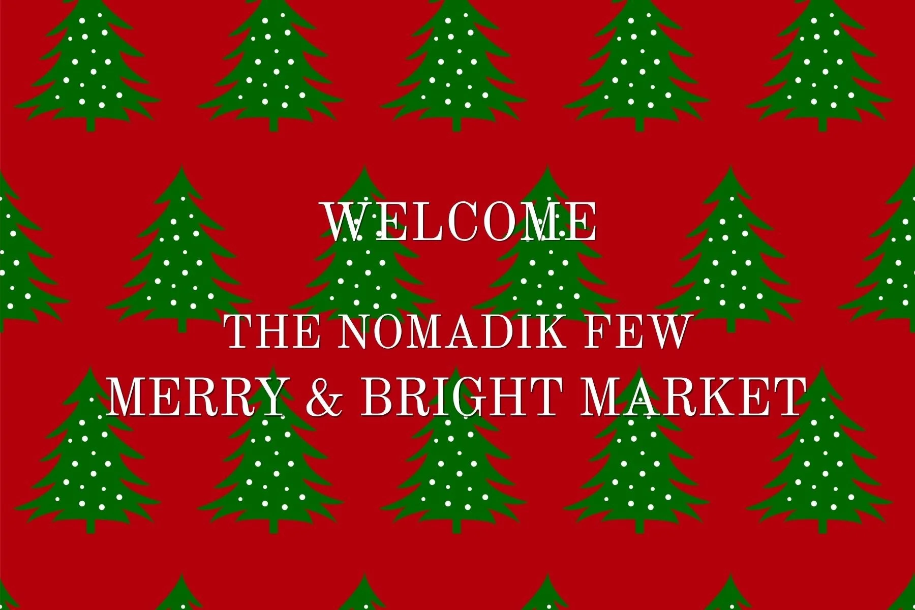 Red background with green Christmas trees decorated with white dots, and text that reads "Welcome the Nomadik Few Merry & Bright Market" in white font.