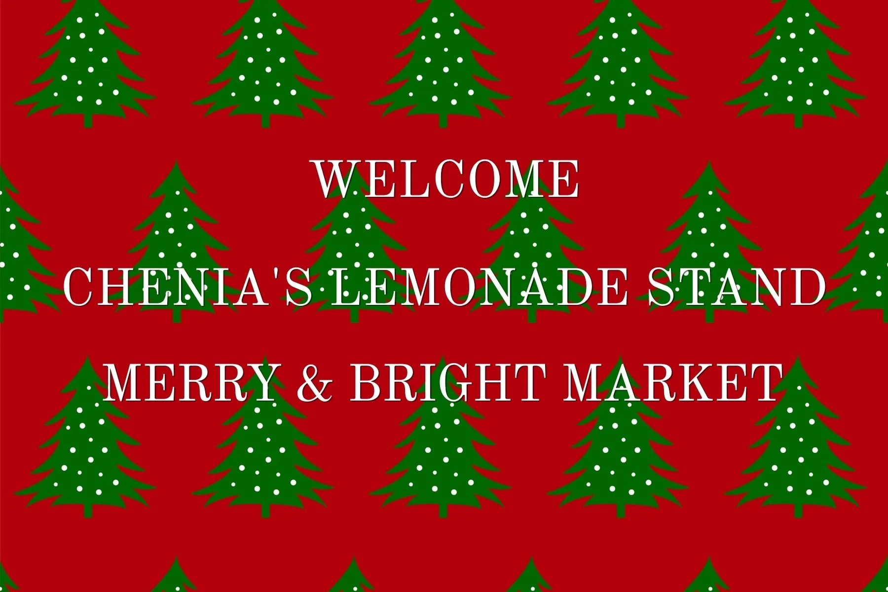 Background with repeating Christmas trees on a red background. Overlaid text: 'Welcome to Chena's Lemonade Stand, Merry & Bright Market'.