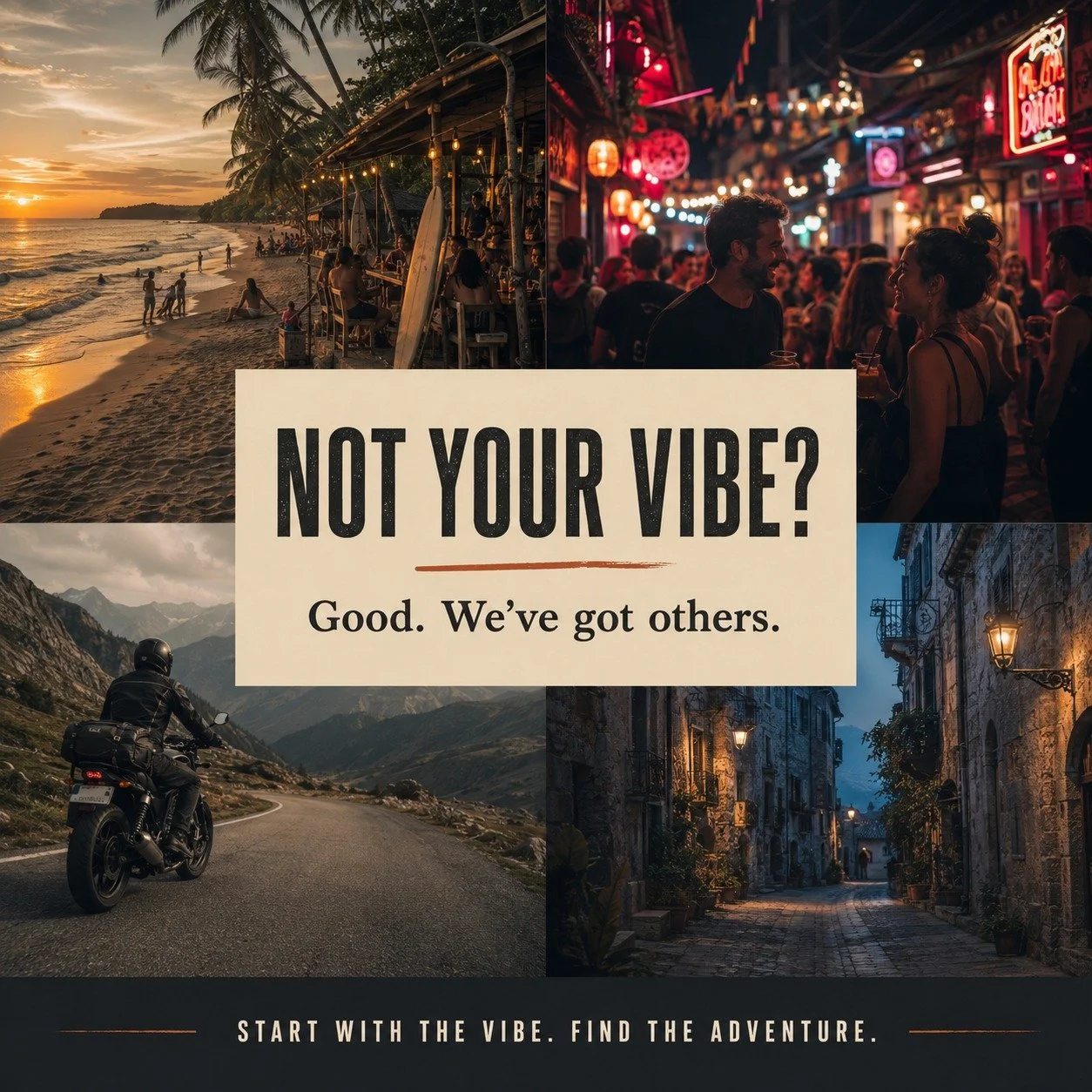 Not your vibe? Good. We&rsquo;ve got others.

Maybe you want salt air, a cold drink and absolutely no decisions.
Maybe you need a short burst of energy and nonsense.

An open road.
An unpack-once adventure.
A strange little idea that makes you say, &