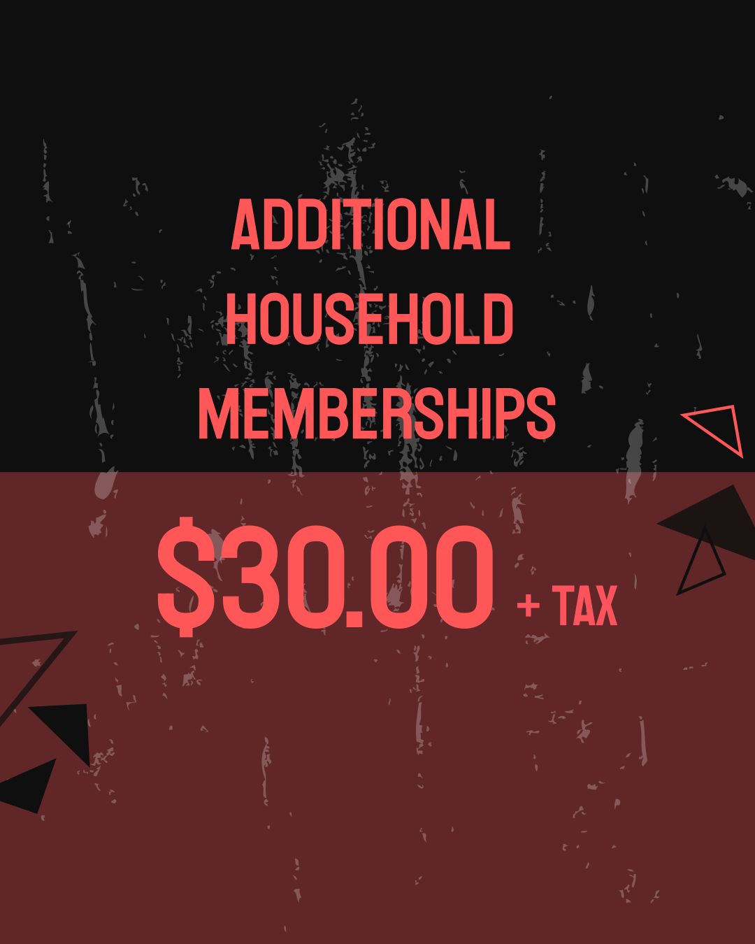 Graphic advertisement for additional household memberships costing $30.00 plus tax, with a textured black and dark red background and geometric decorations.