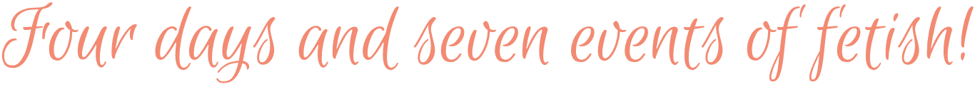 Text graphic that says "Four days and seven events of fetish!" in pink cursive font.