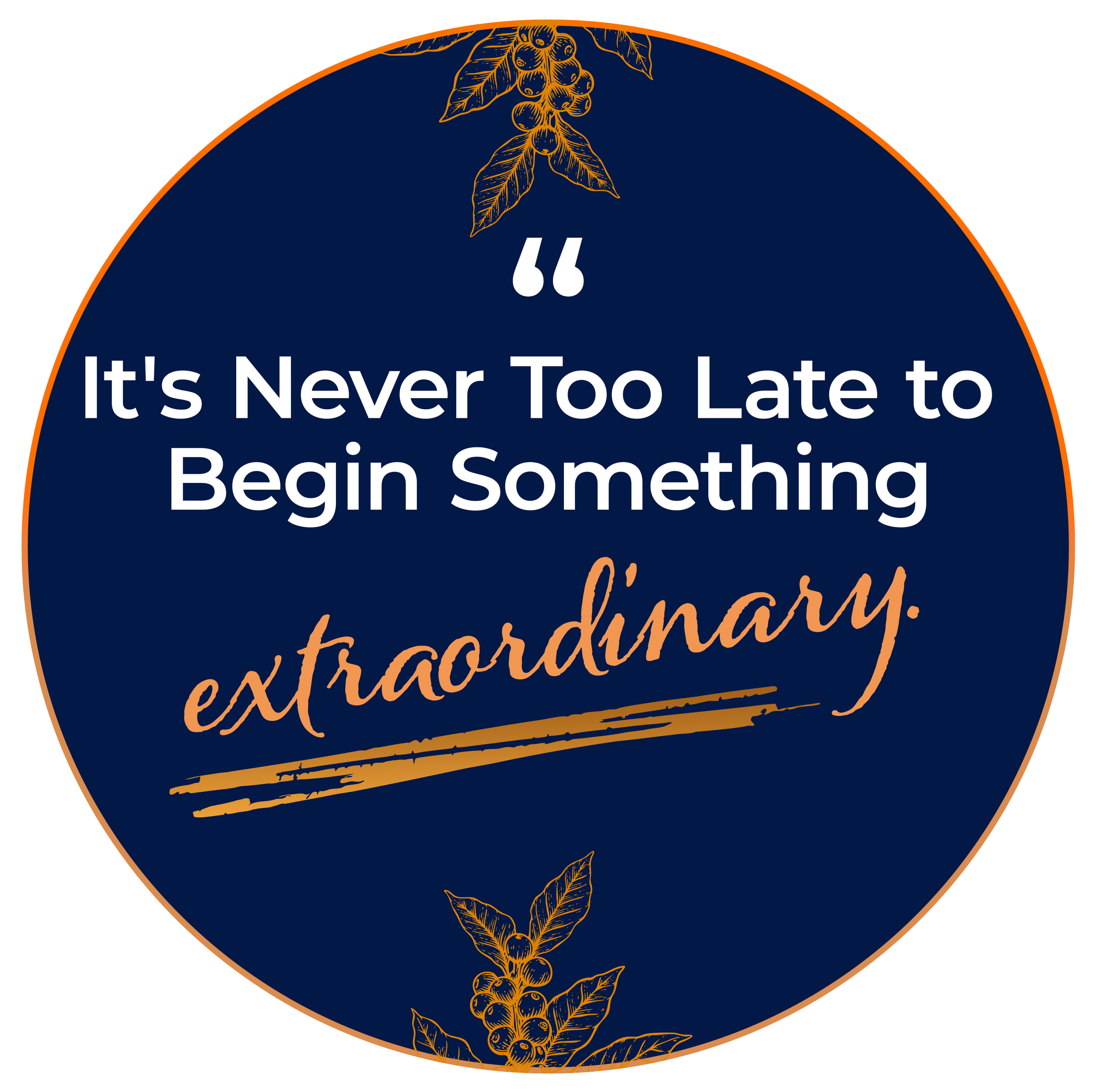 Etiqueta circular con fondo azul oscuro y borde naranja, con ilustraciones de hojas y frutos en dorado y texto en inglés que dice: "It's Never Too Late to Begin Something Extraordinary".