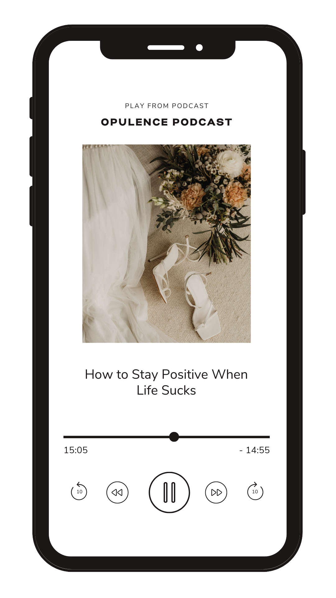 A smartphone displaying a podcast titled "Opulence Podcast" with the subtitle "How to Stay Positive When Life Sucks." The screen shows a photo of a floral bouquet, white heels, and a white fabric. The audio player at the bottom has a progress bar, play/pause button, and skip buttons.
