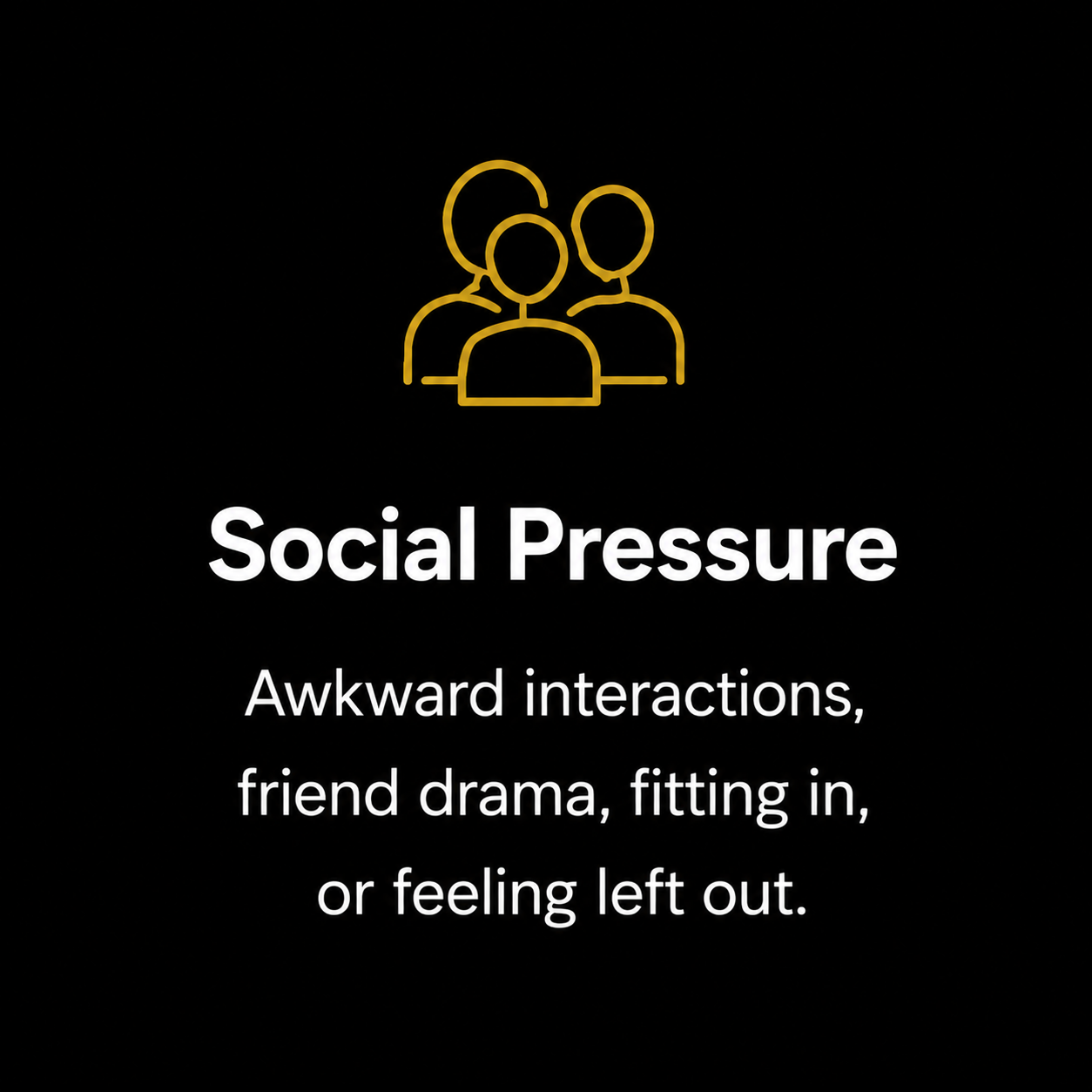 Black background with yellow outline icon of three people and white text reading 'Social Pressure' and a description of social pressure as awkward interactions, friend drama, fitting in, or feeling left out.