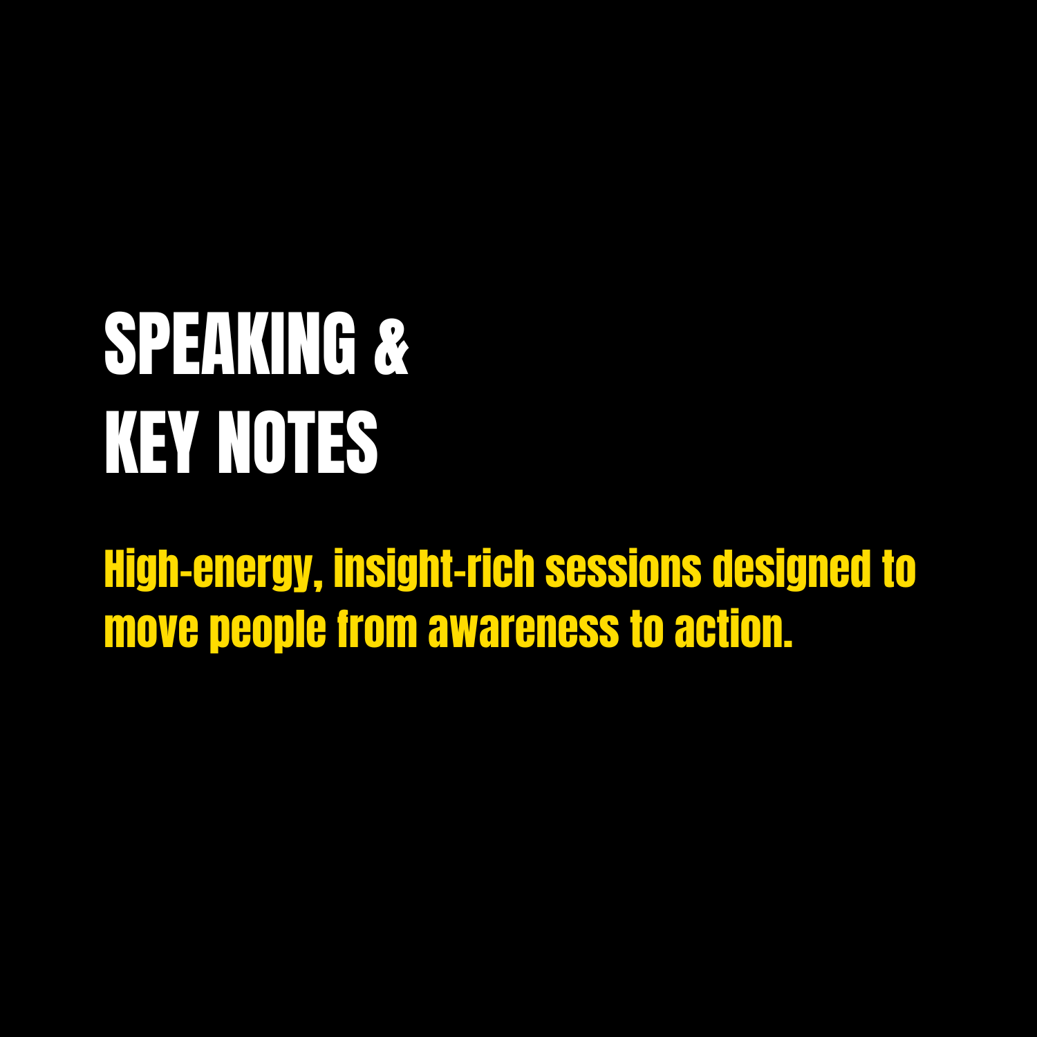 A slide titled 'Speaking & Key Notes' with a subtitle in yellow font that reads 'High-energy, insight-rich sessions designed to move people from awareness to action.'