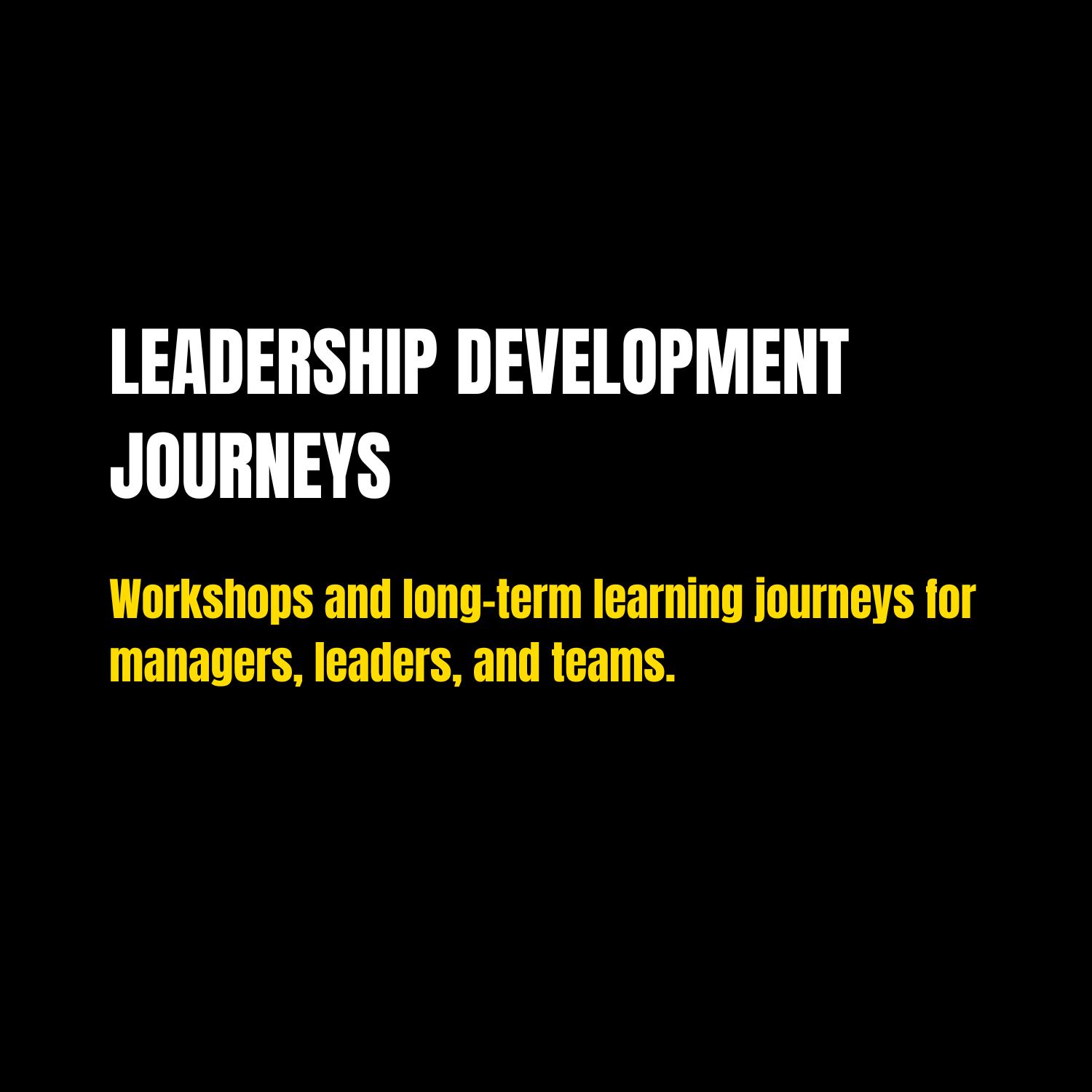 Black background with white and yellow text showcasing leadership development journeys, workshops, and long-term learning for managers, leaders, and teams.