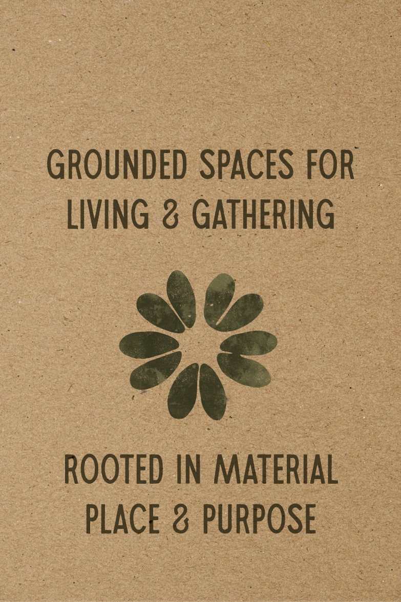 A brown paper background with text that reads 'Grounded spaces for living & gathering rooted in material place & purpose' and a circular graphic of black leaves arranged in a flower-like pattern.