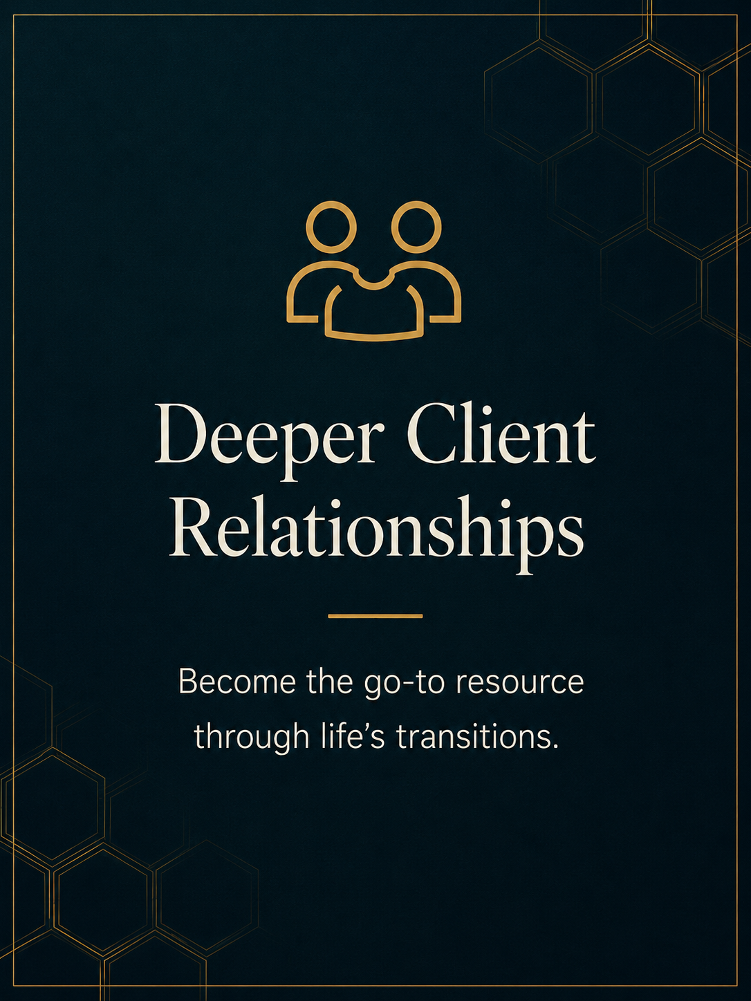 A promotional graphic titled "Deeper Client Relationships" features an icon of three connected people and a tagline about becoming a resource through life's transitions, with a dark background and gold accents.