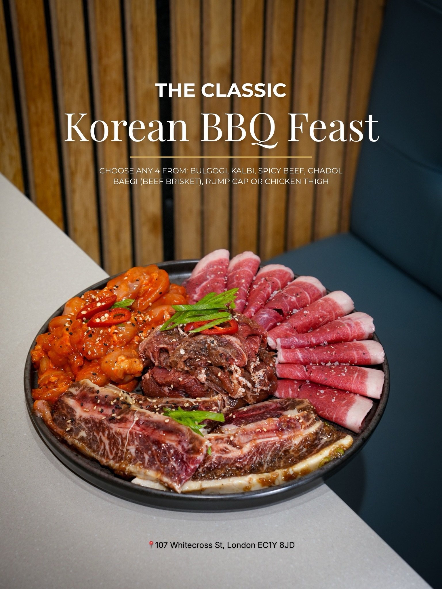 The Classic - Korean BBQ Feast 🥩

Build your own Korean BBQ feast. Choose any four items from our premium selection:
* BULGOGI
* KALBI
* SPICY BEEF
* CHADOL BAEGI (beef brisket)
* RUMP CAP
* OR CHICKEN THIGH

‼️ Banchan, lettuce wraps and BBQ sauces