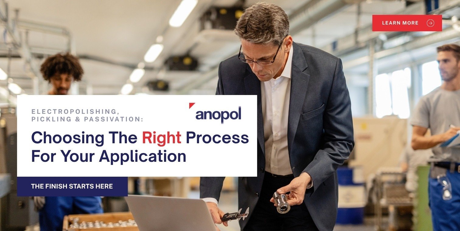 Electropolishing, Pickling &amp; Passivation: Choosing the Right Process for Your Application