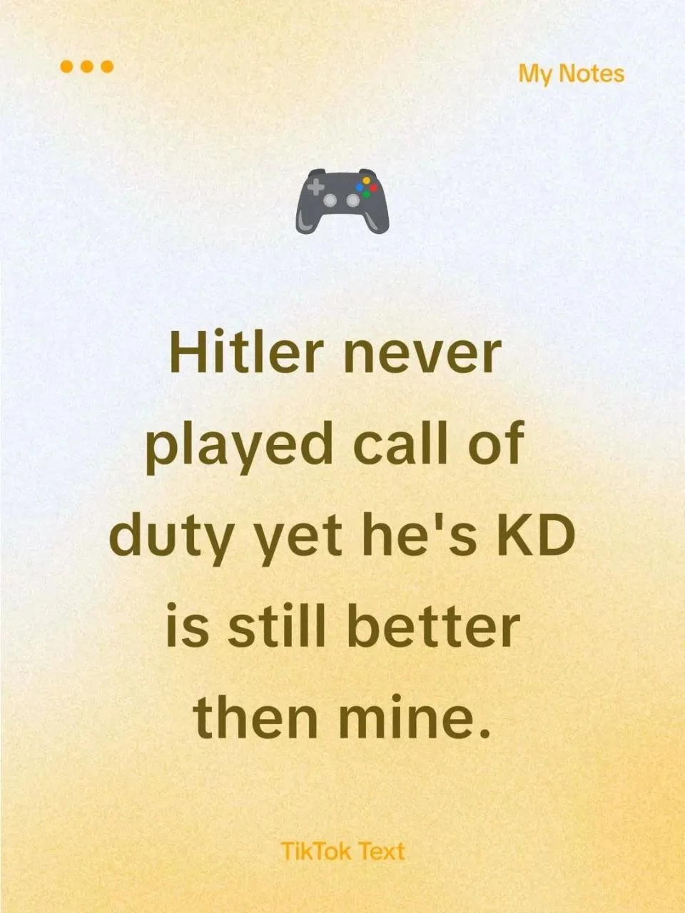 A humorous note stating, 'Hitler never played call of duty yet he's KD is still better then mine,' with a small gaming controller icon and text labels 'My Notes' and 'TikTok Text'.
