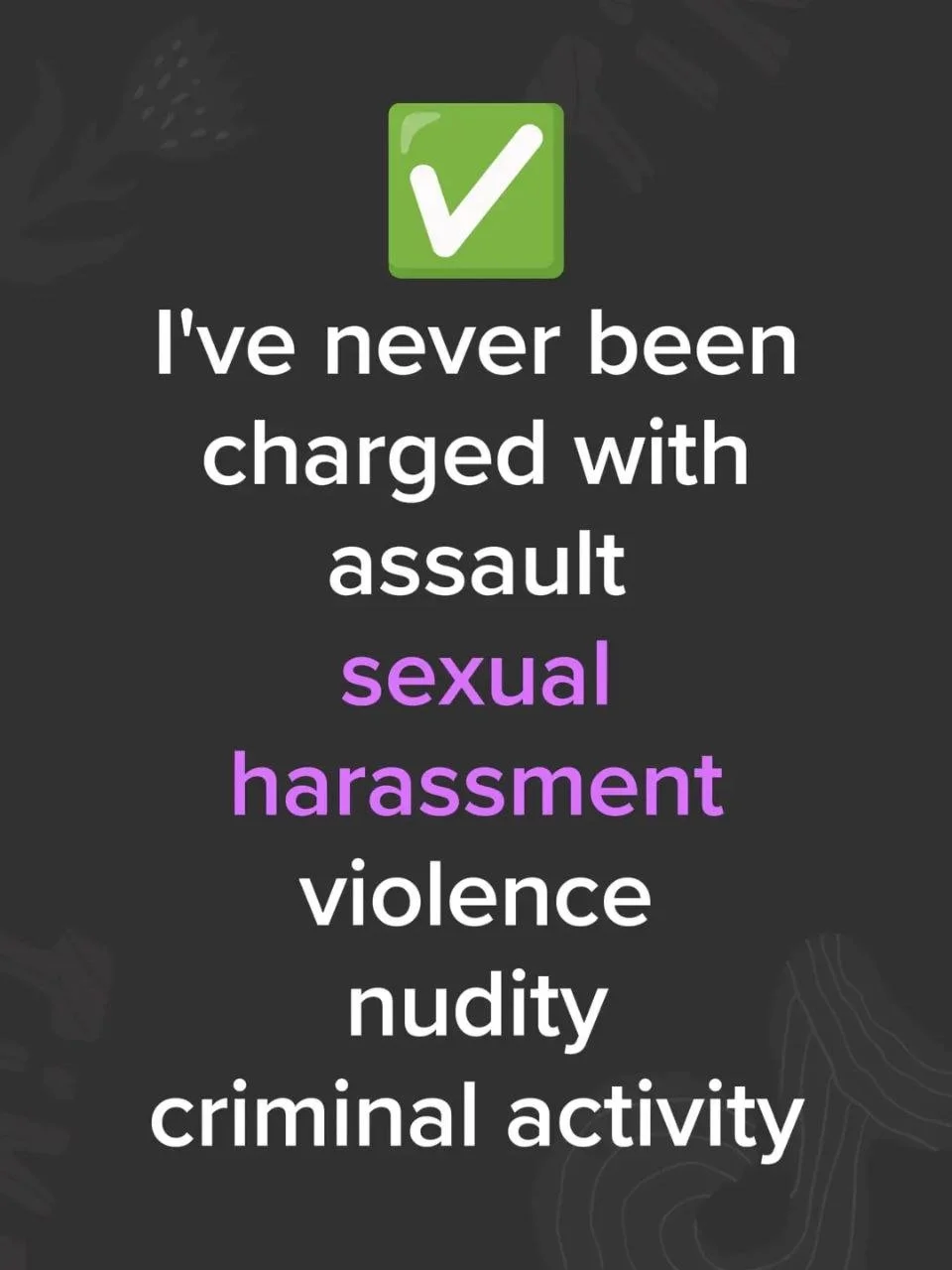 A motivational sign with a green checkmark icon. Text reads: "I've never been charged with assault, sexual harassment, violence, nudity, criminal activity."