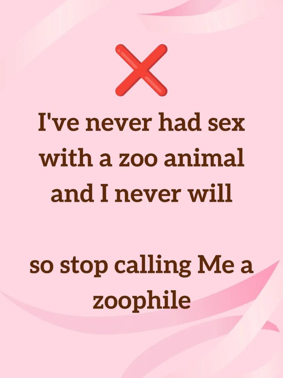 Pink background with a red 'X' at the top, followed by humorous text about never having sex with a zoo animal and being called a zoophile.